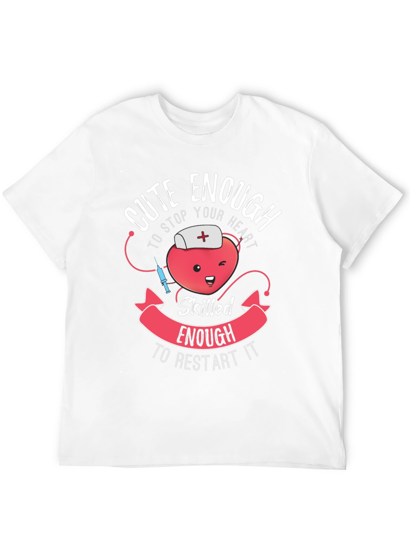 Cute Enough Nurse T-Shirt - Stop & Restart Hearts!