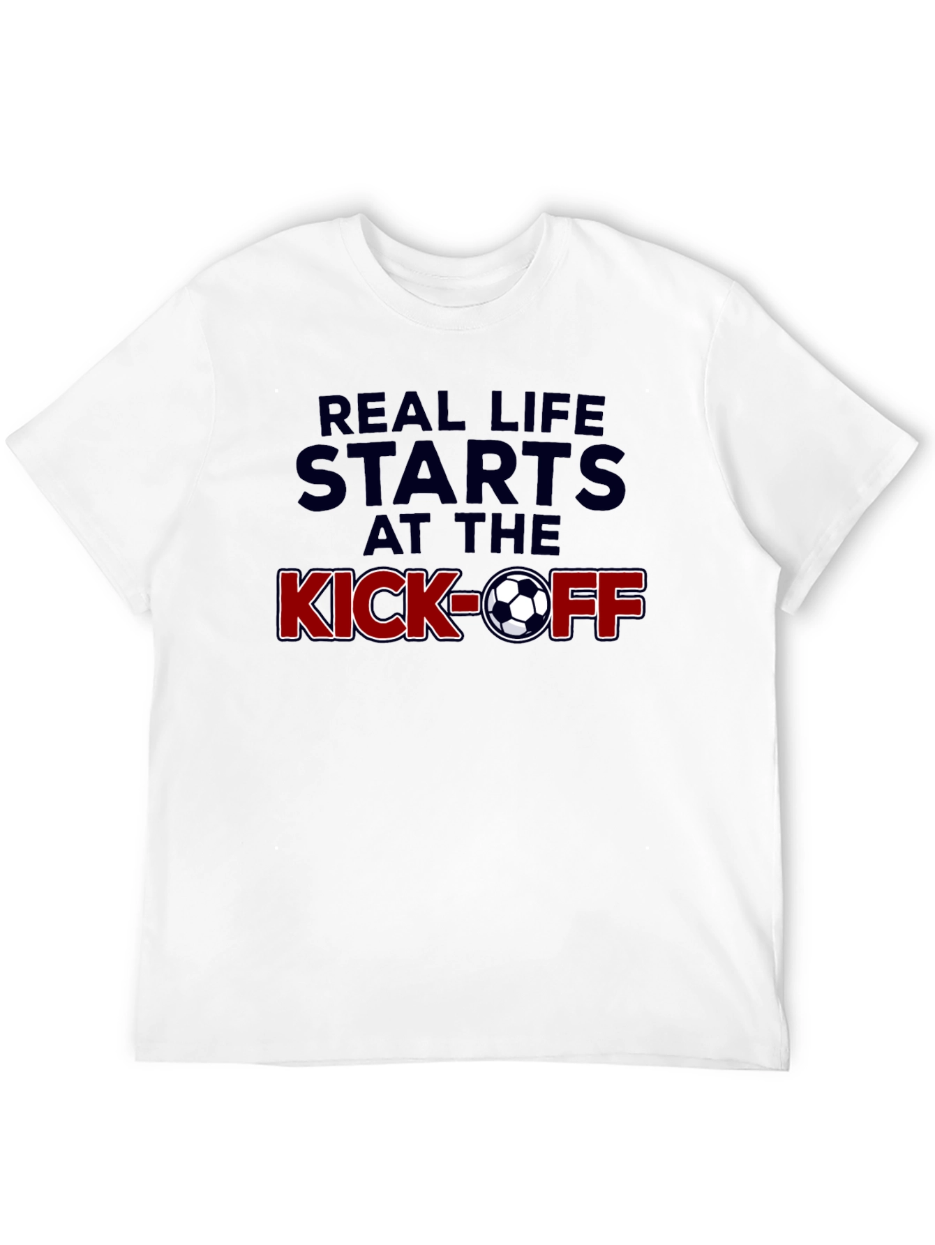 Real Life Starts at the Kick-Off Soccer T-Shirt