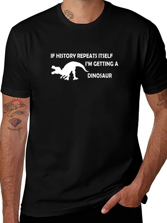 If History Repeats Itself Im Getting a Dinosaur T-Shirt