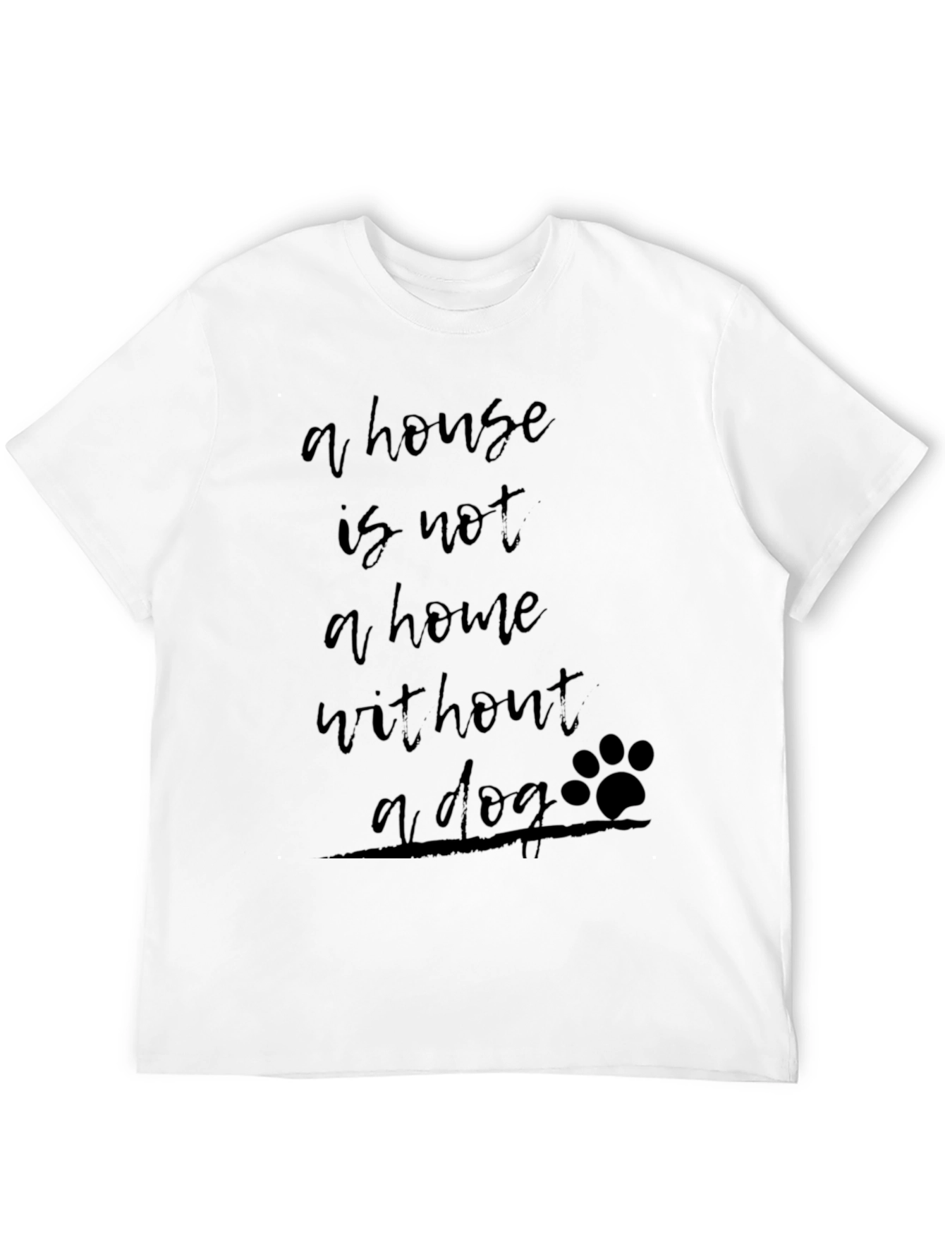 House Is Not A Home Without A Dog Tee