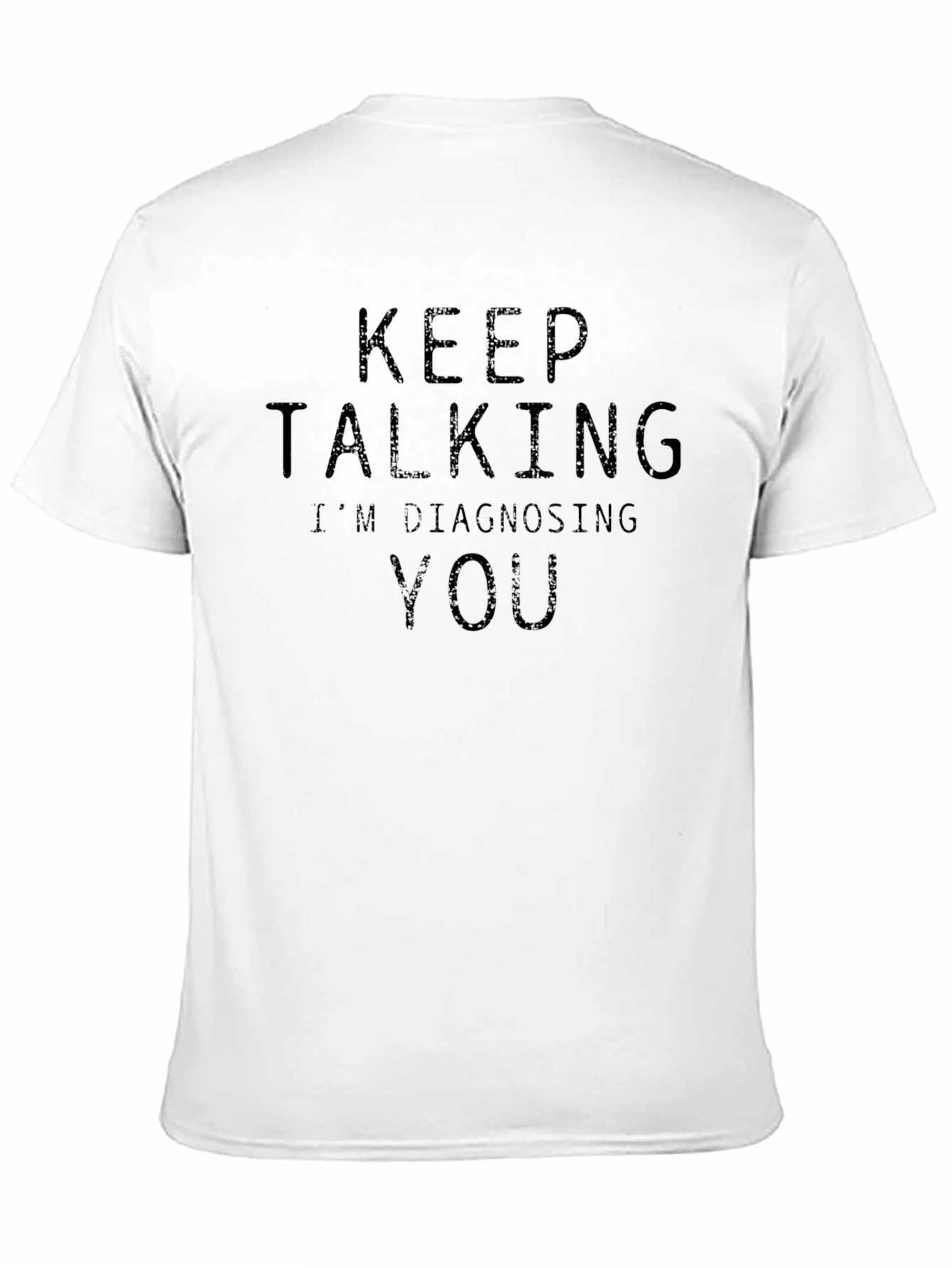Keep Talking Im Diagnosing You - Funny Sarcastic T-Shirt