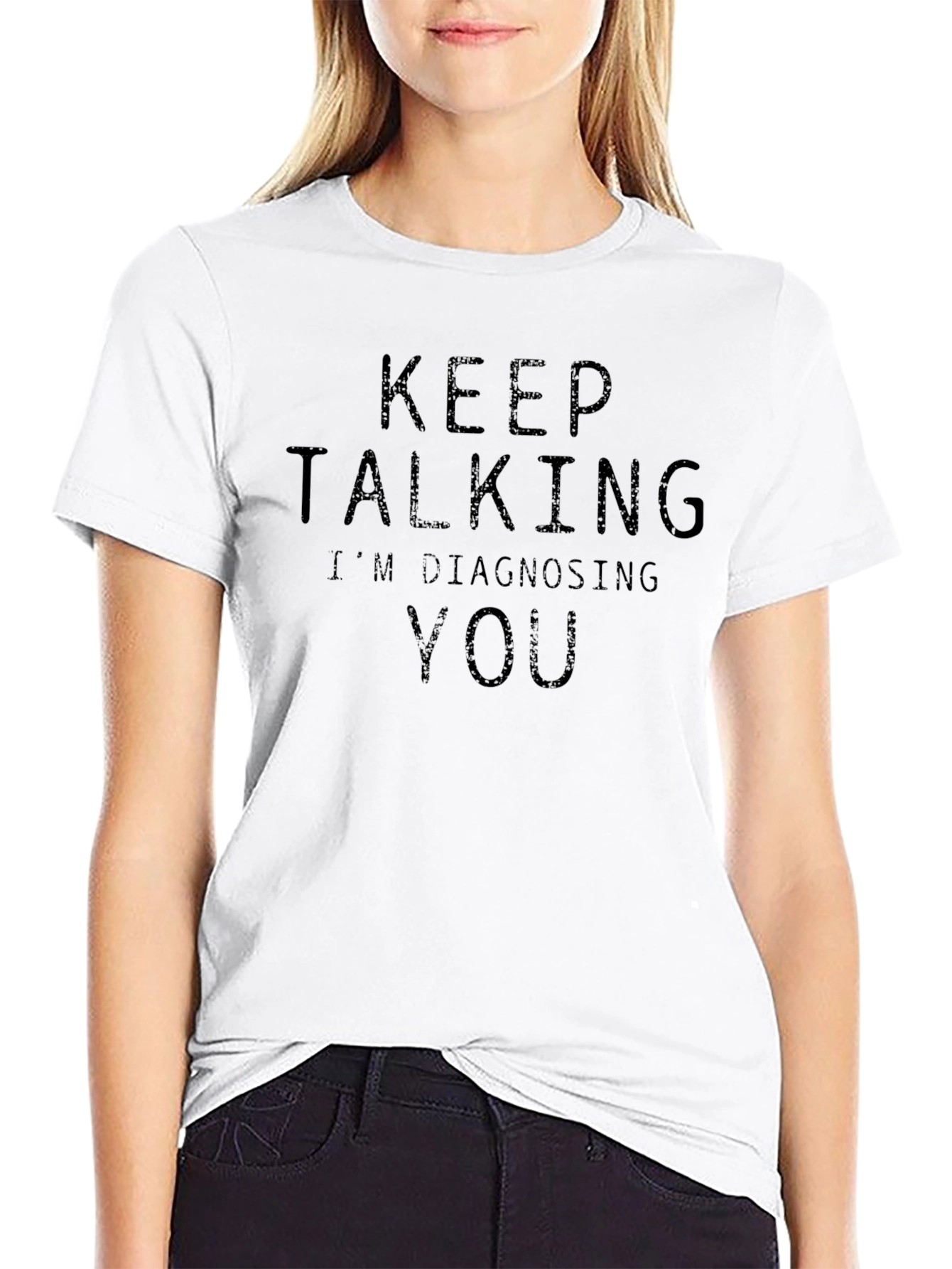 Keep Talking Im Diagnosing You - Funny Sarcastic T-Shirt