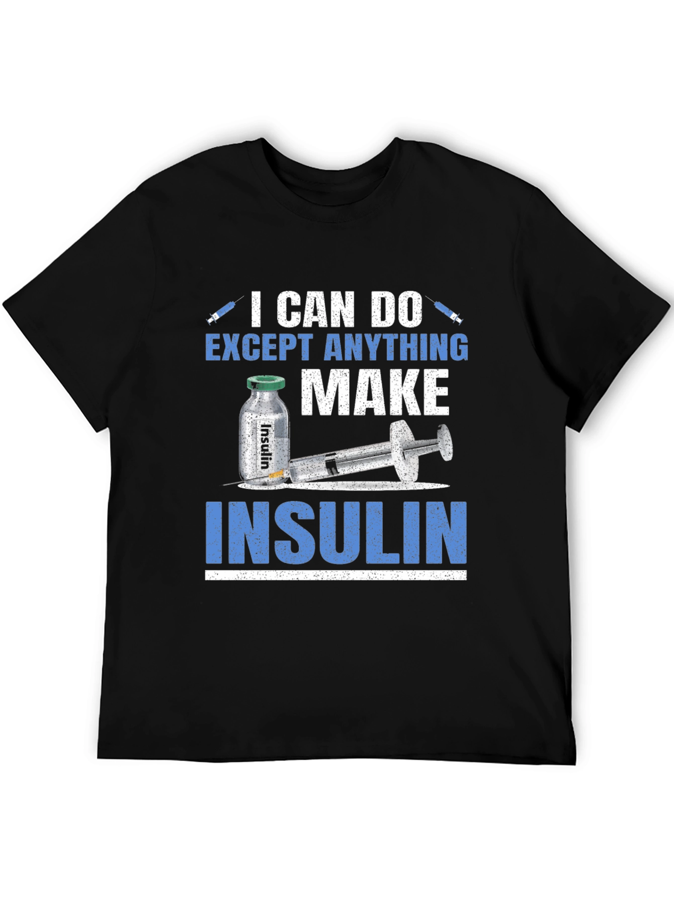 I Can Do Anything Except Make Insulin T-Shirt