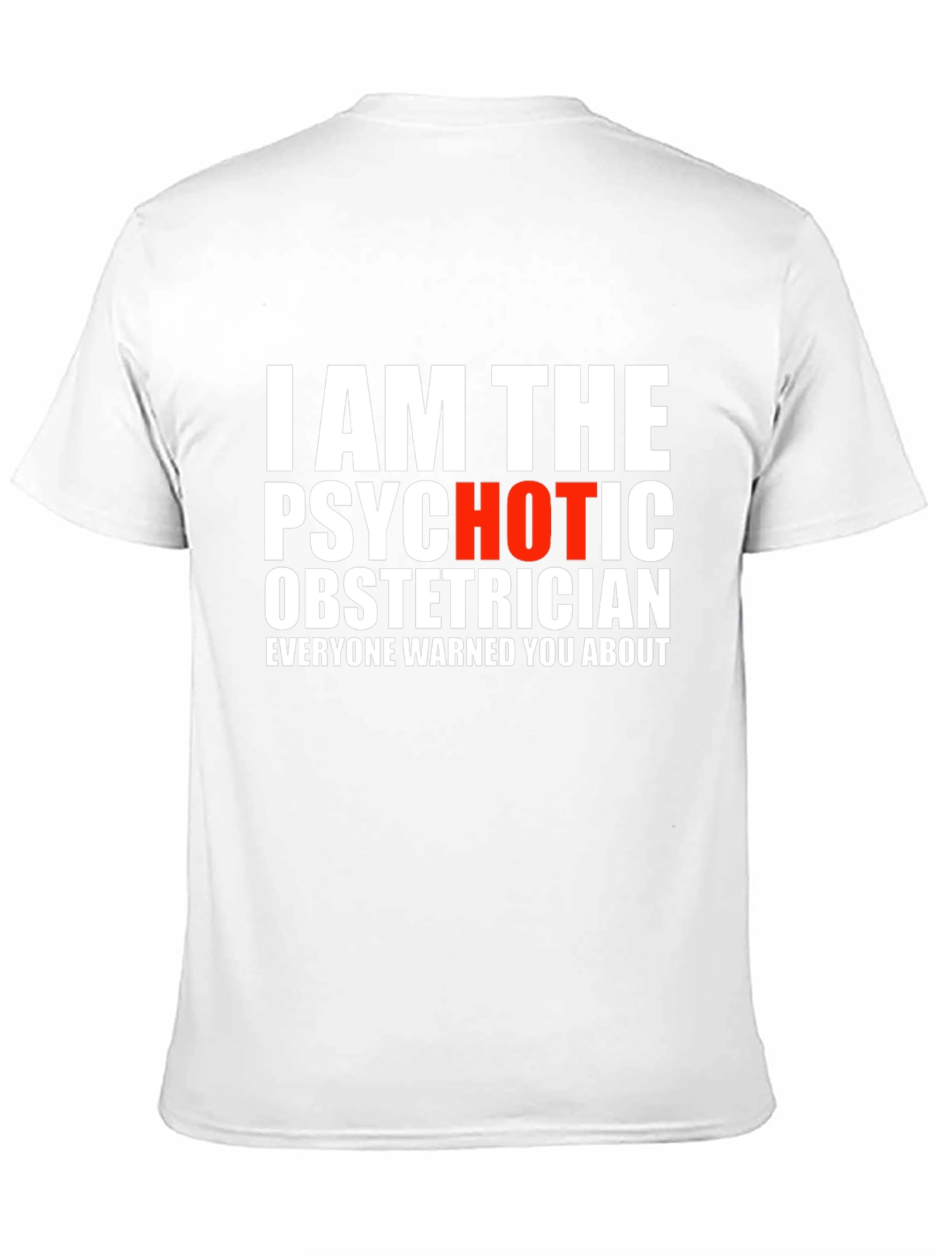 I AM THE PSYCHOTIC OBSTETRICIAN T-Shirt