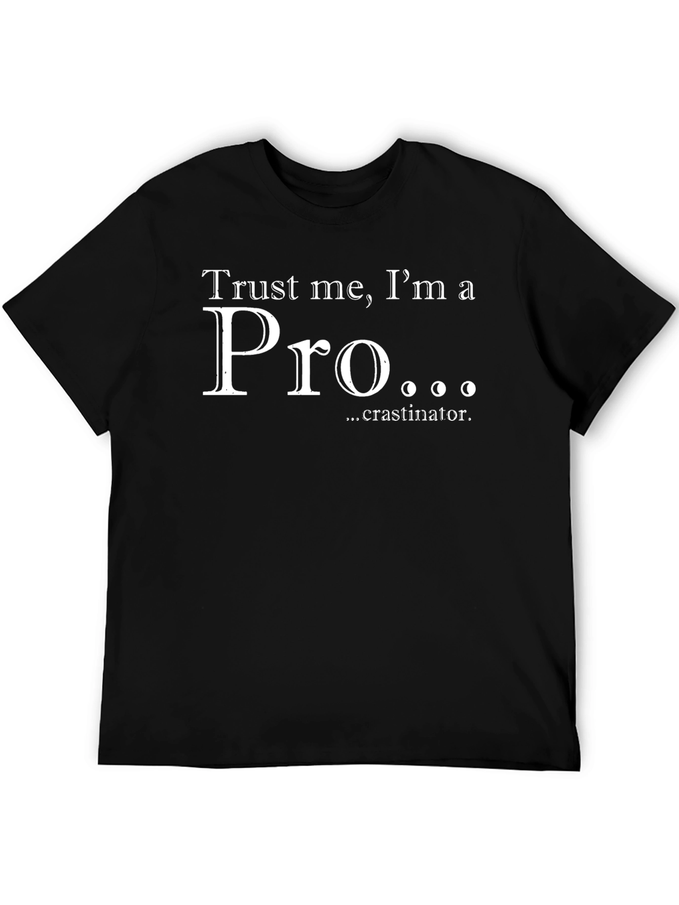 Trust Me Im a Pro...crastinator T-Shirt