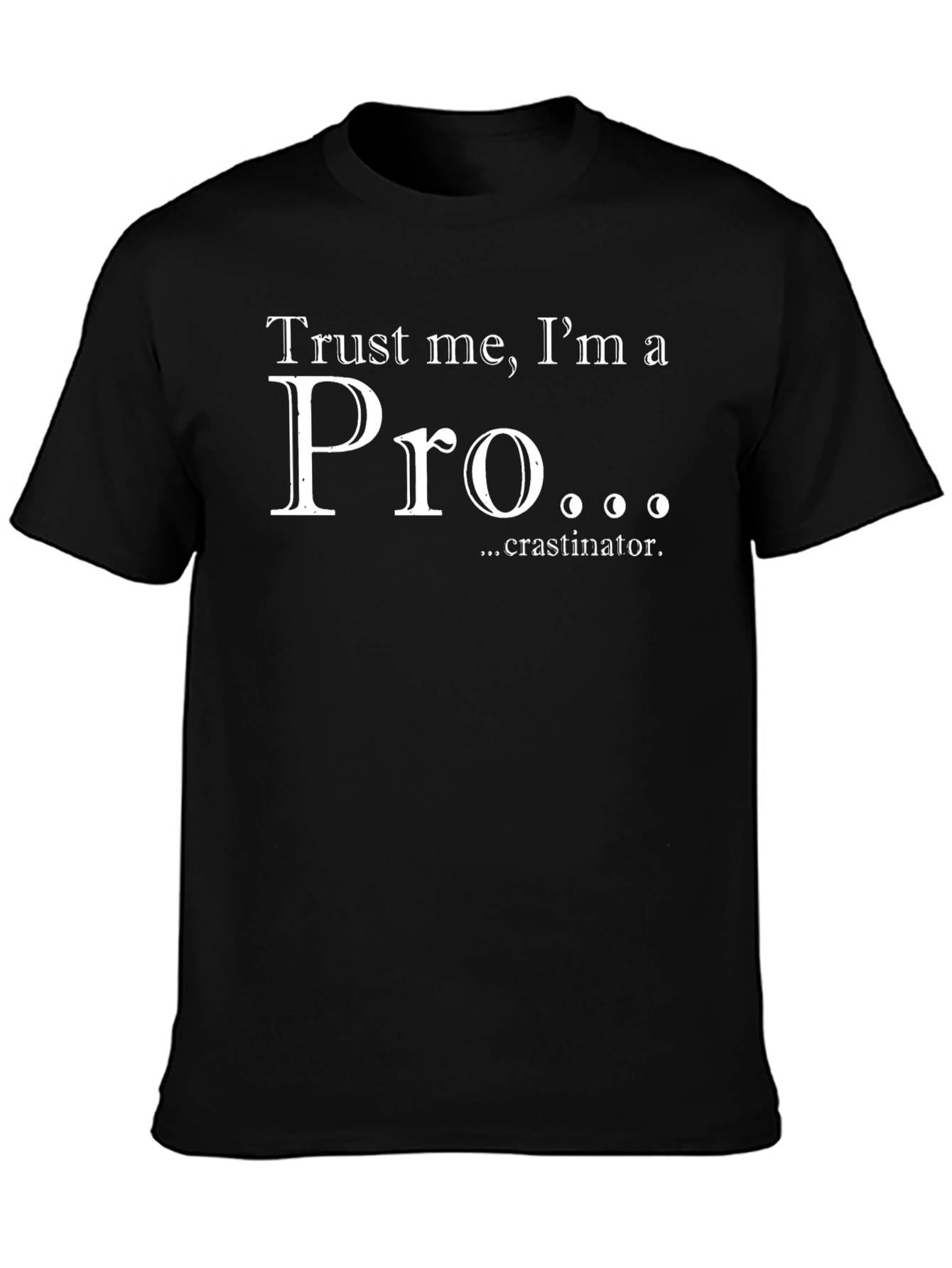 Trust Me Im a Pro...crastinator T-Shirt