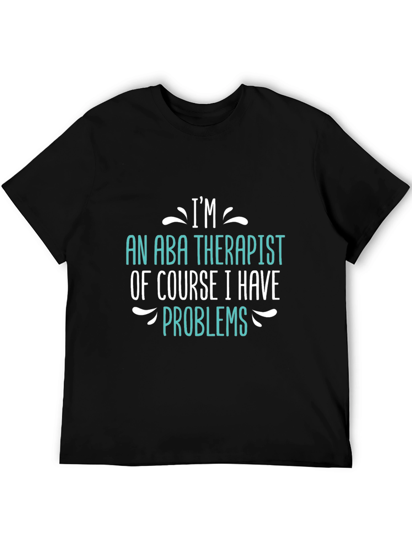 Im an ABA Therapist - Funny T-Shirt