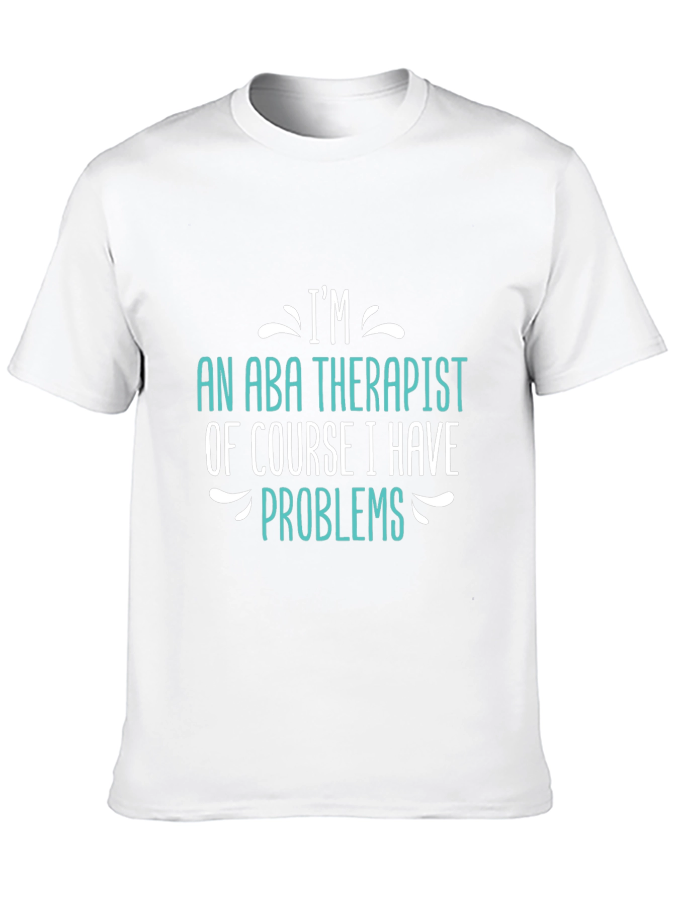 Im an ABA Therapist - Funny T-Shirt