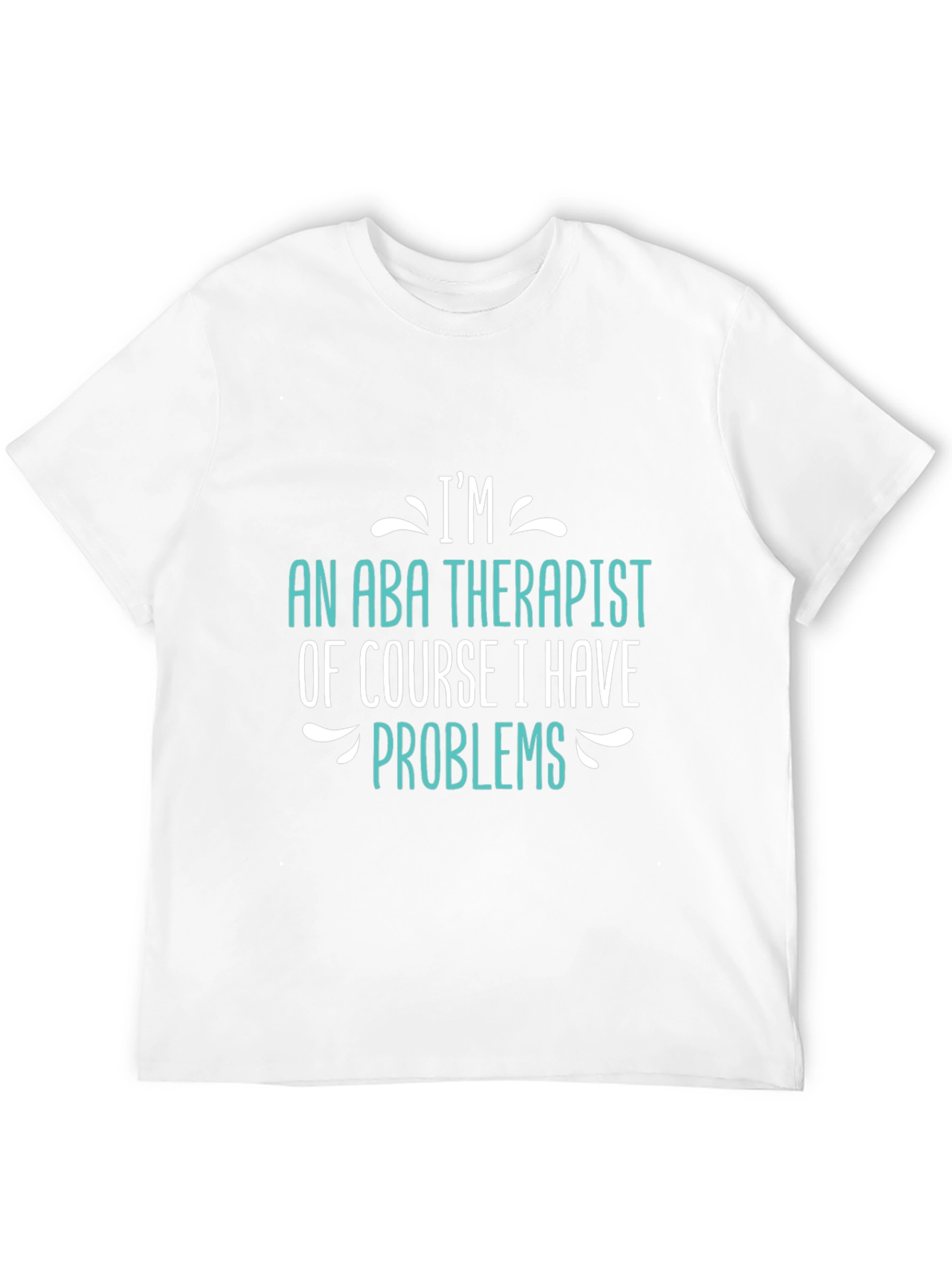 Im an ABA Therapist - Funny T-Shirt