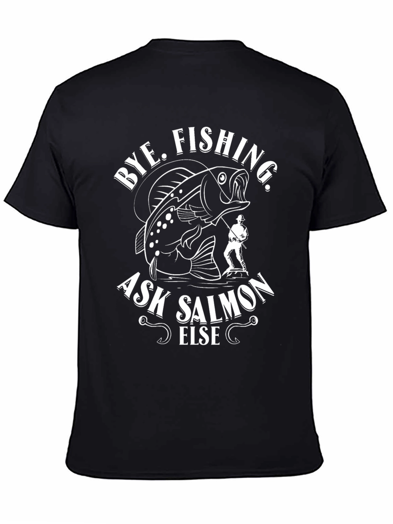 Bye Fishing Ask Salmon Else Black Graphic Tee