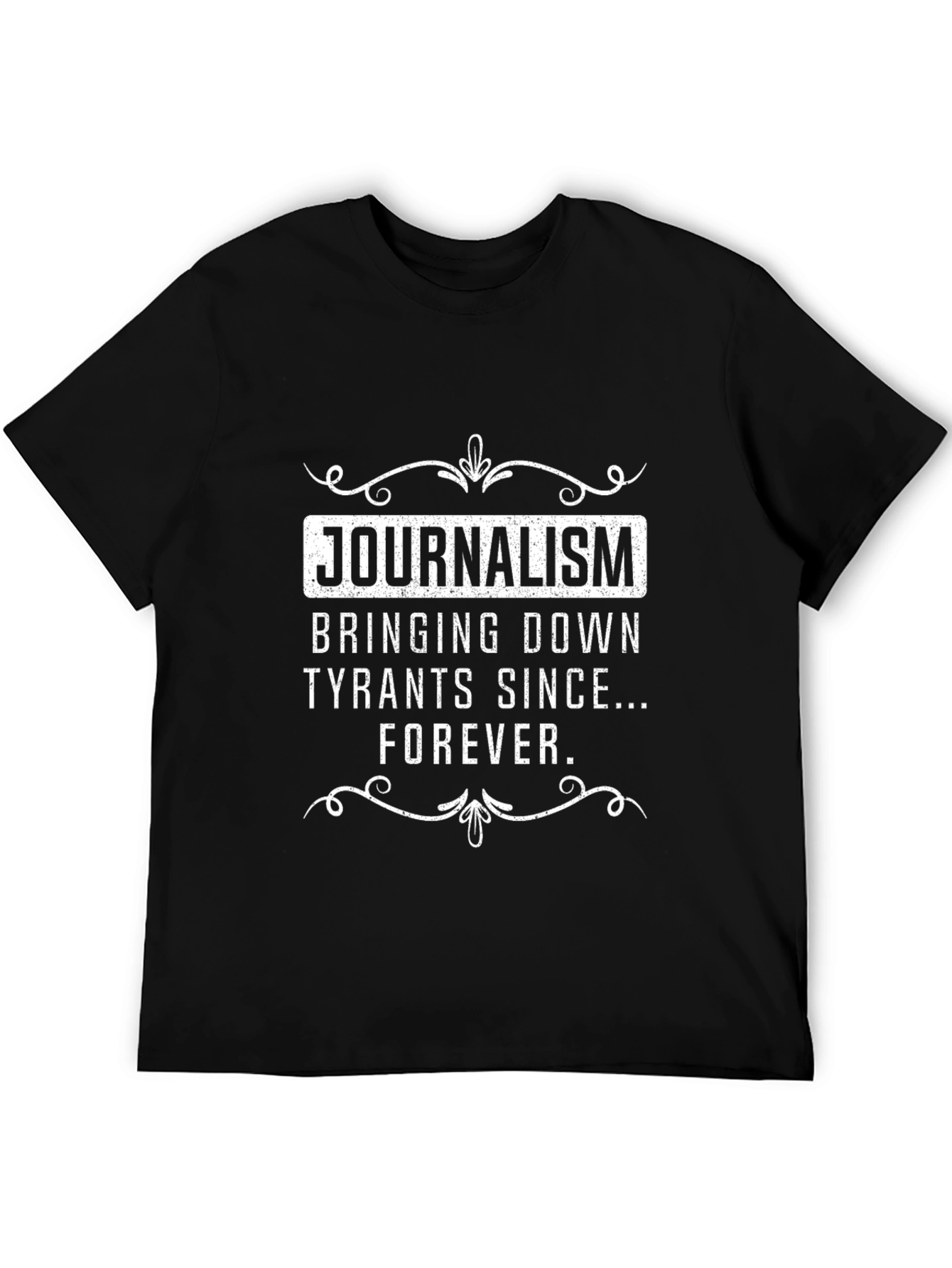 Journalism T-Shirt - Bringing Down Tyrants Since Forever