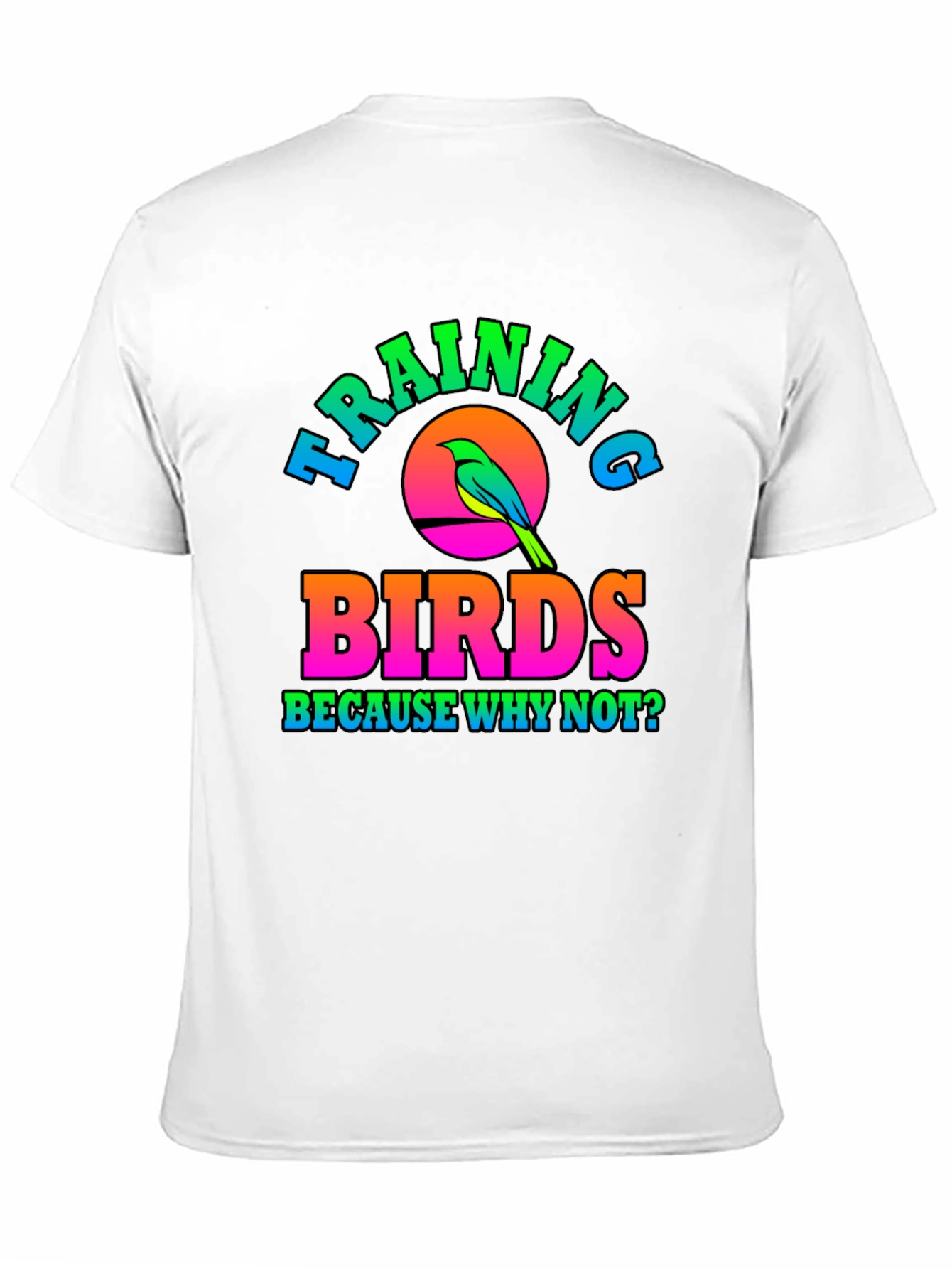 Training Birds T-Shirt - Why Not?