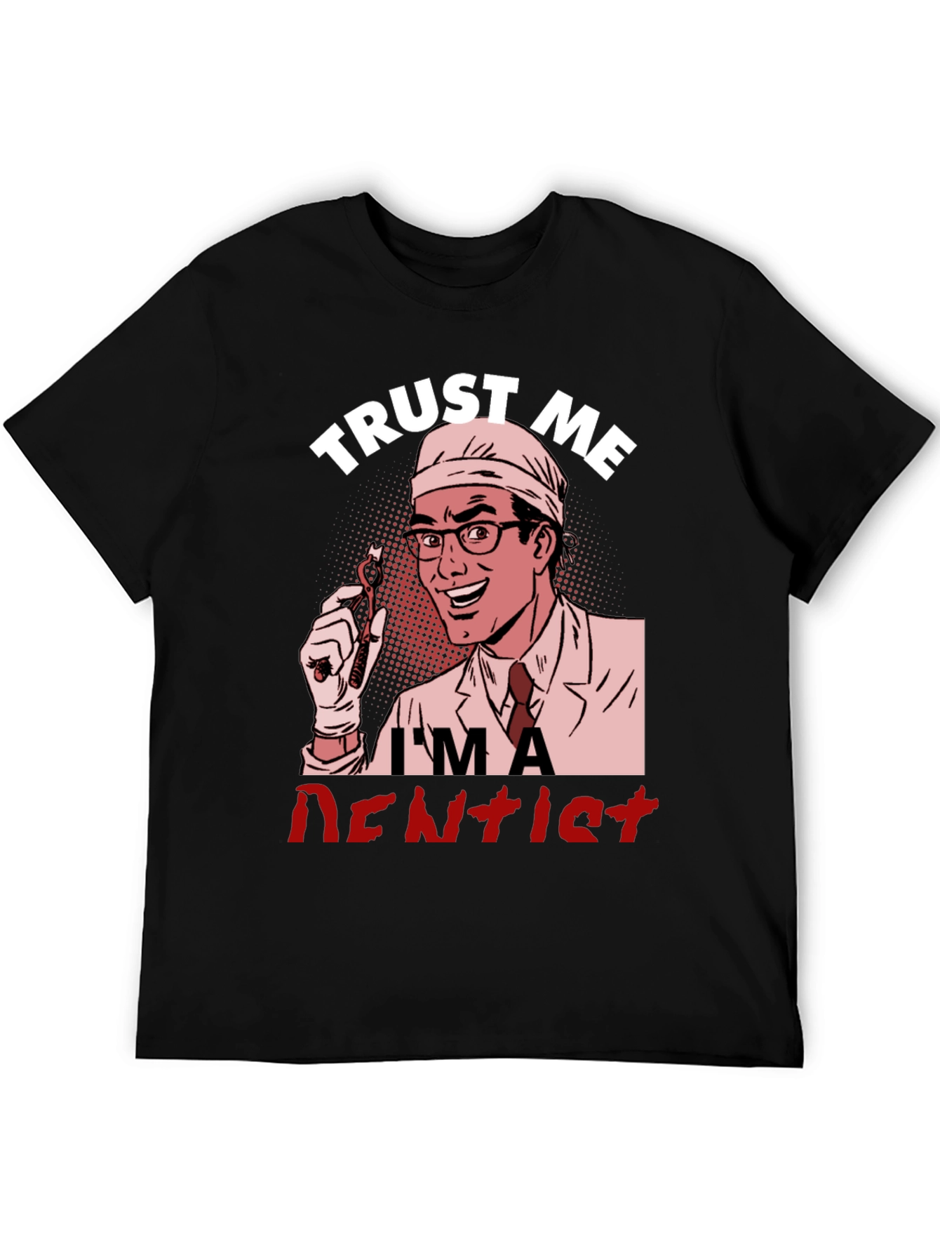 Trust Me Im a Dentist Graphic T-Shirt