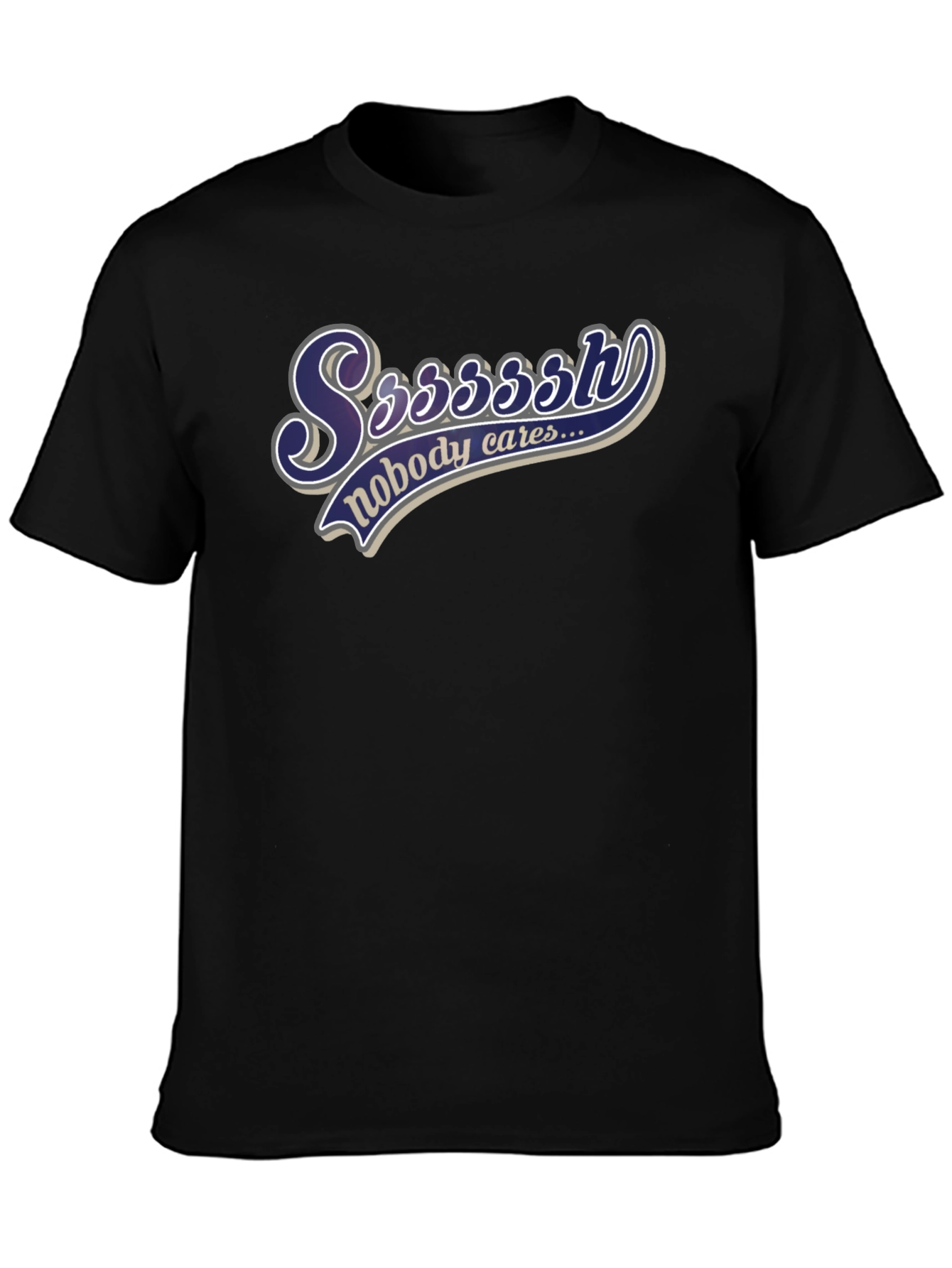 Ssssssh Nobody Cares Black T-Shirt