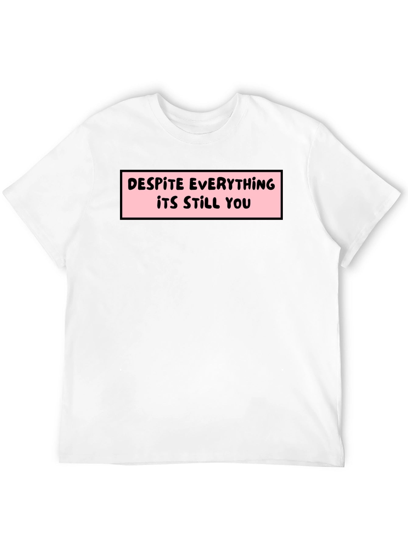 Despite Everything T-Shirt - Soft Cotton Tee