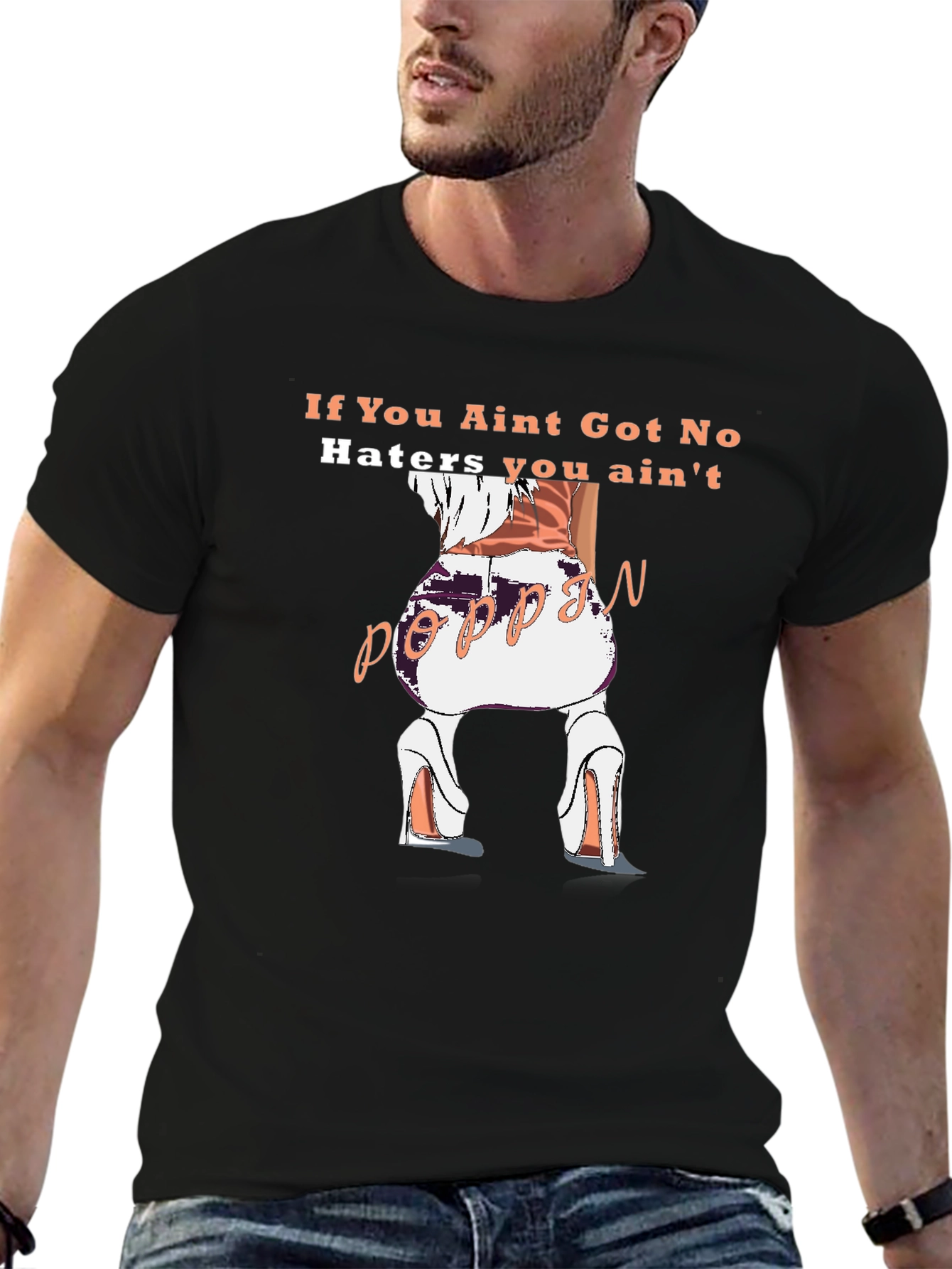 Poppin T-Shirt - If You Aint Got No Haters