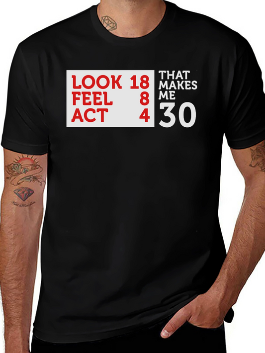 Funny 30th Birthday T-Shirt: Look 18 Feel 8 Act 4 Makes Me 30
