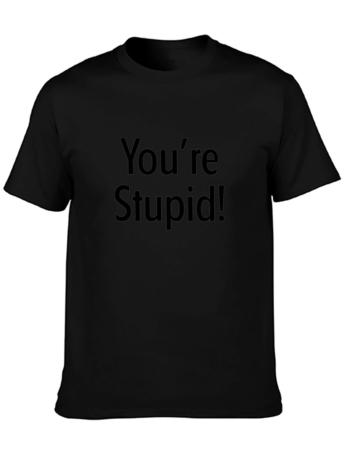 Youre Stupid! Graphic Print Black T-Shirt