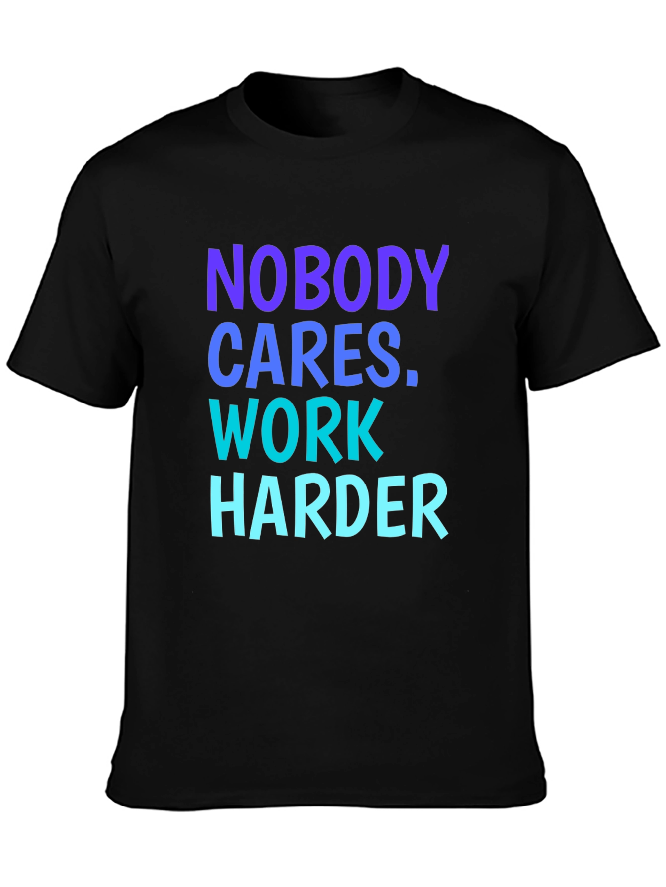 Motivational Nobody Cares. Work Harder Graphic Tee