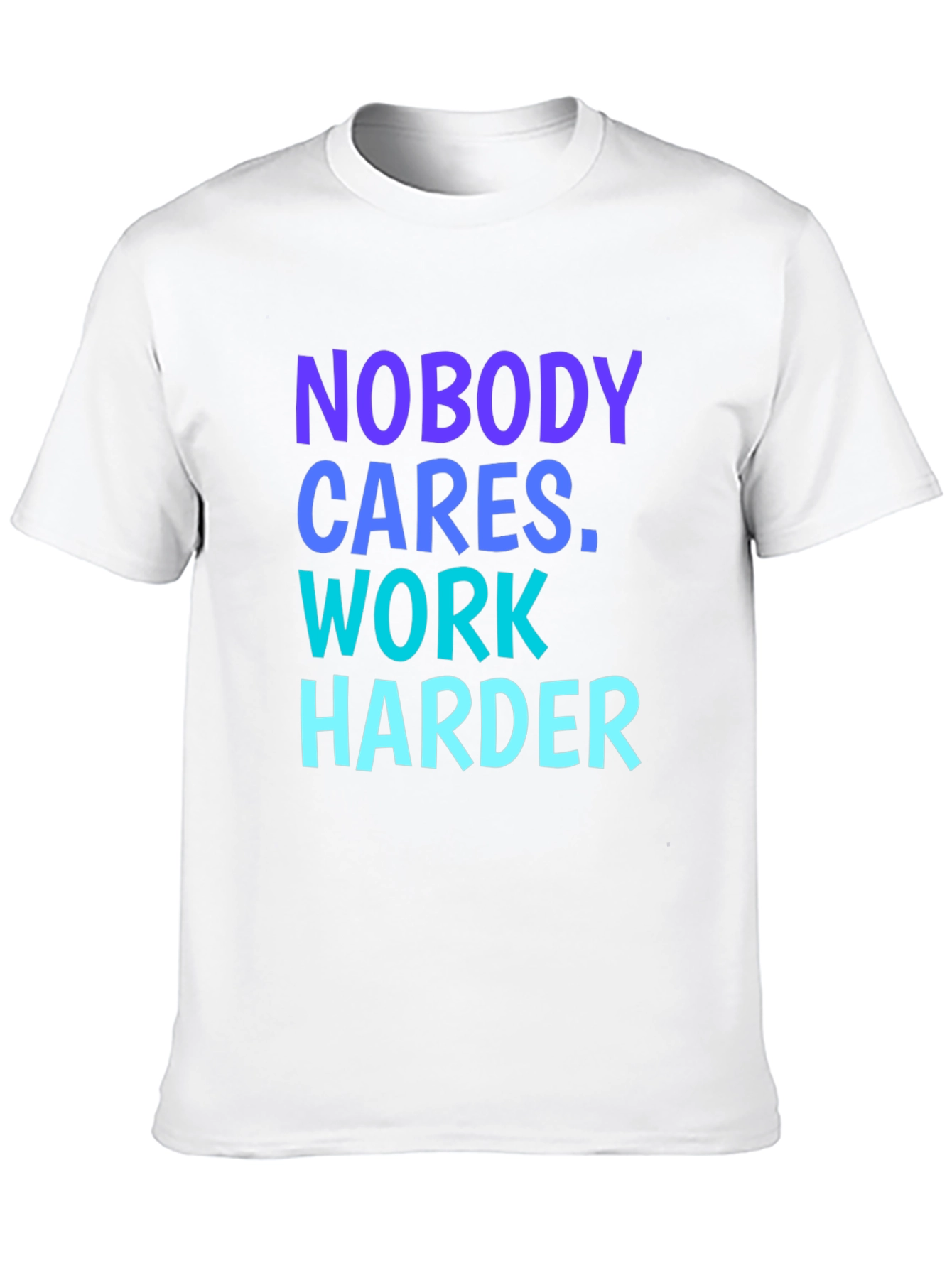 Motivational Nobody Cares. Work Harder Graphic Tee