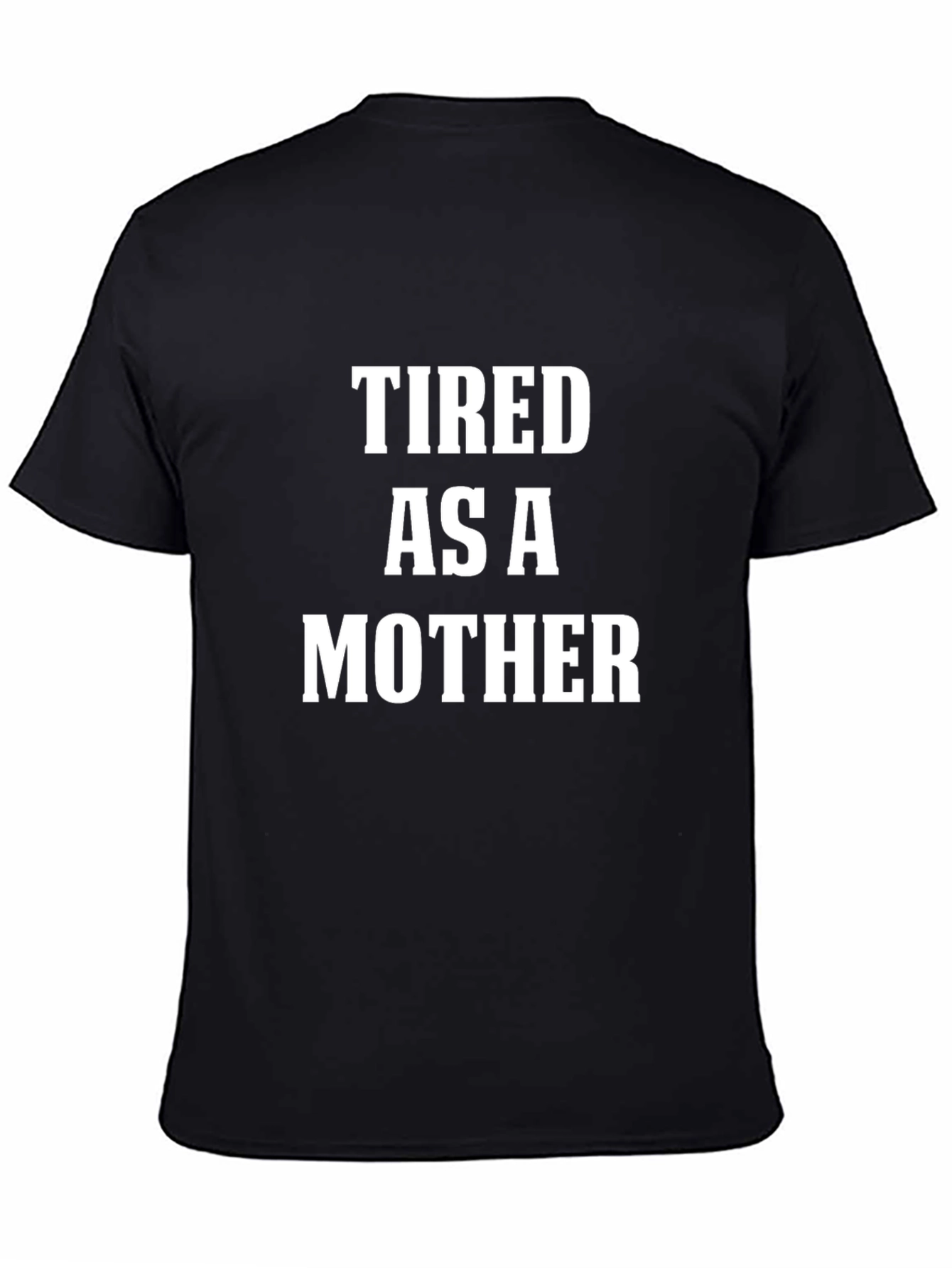 Tired As A Mother T-Shirt - Funny Slogan Tee