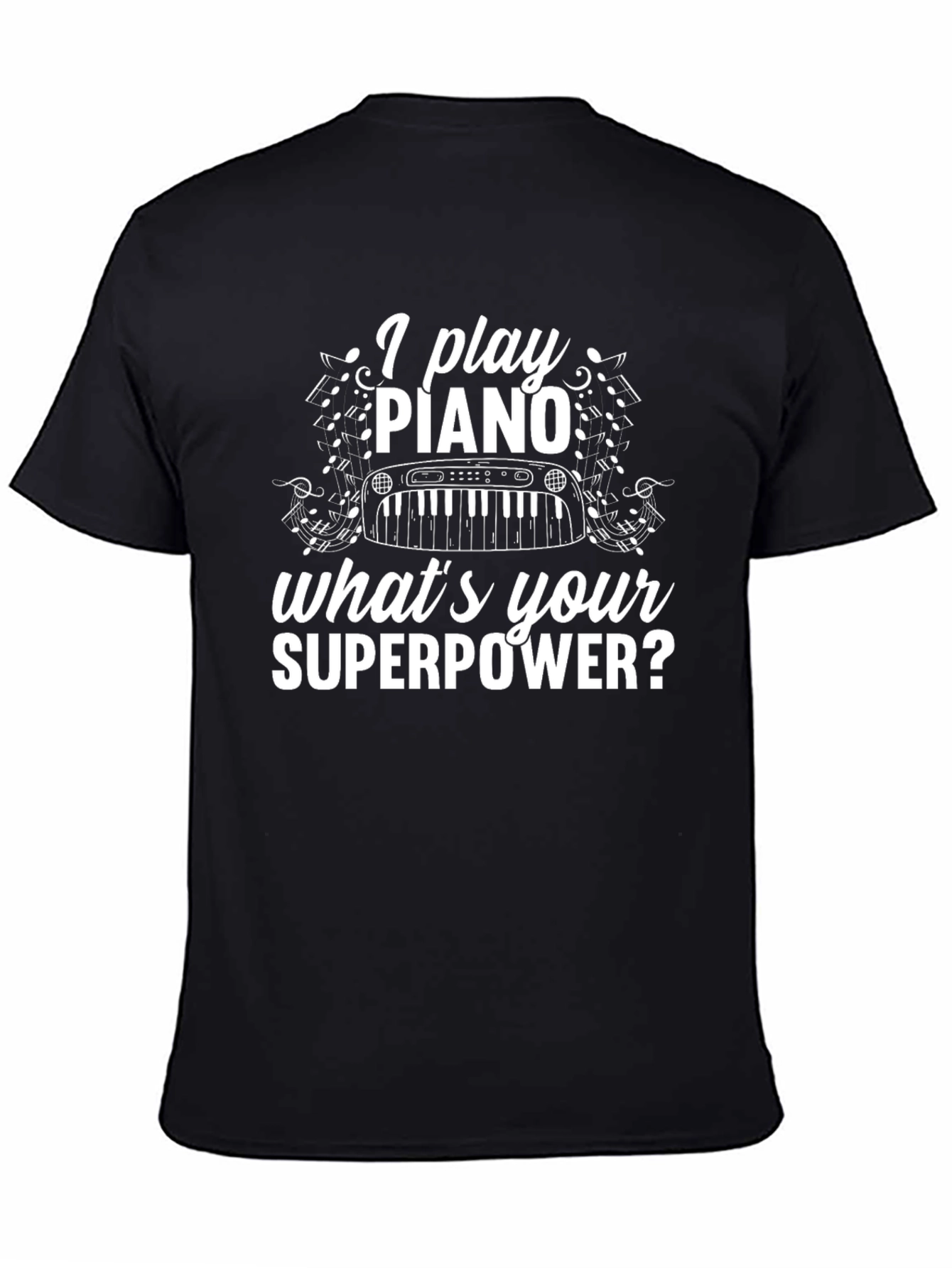 I Play Piano Whats Your Superpower? Black T-Shirt