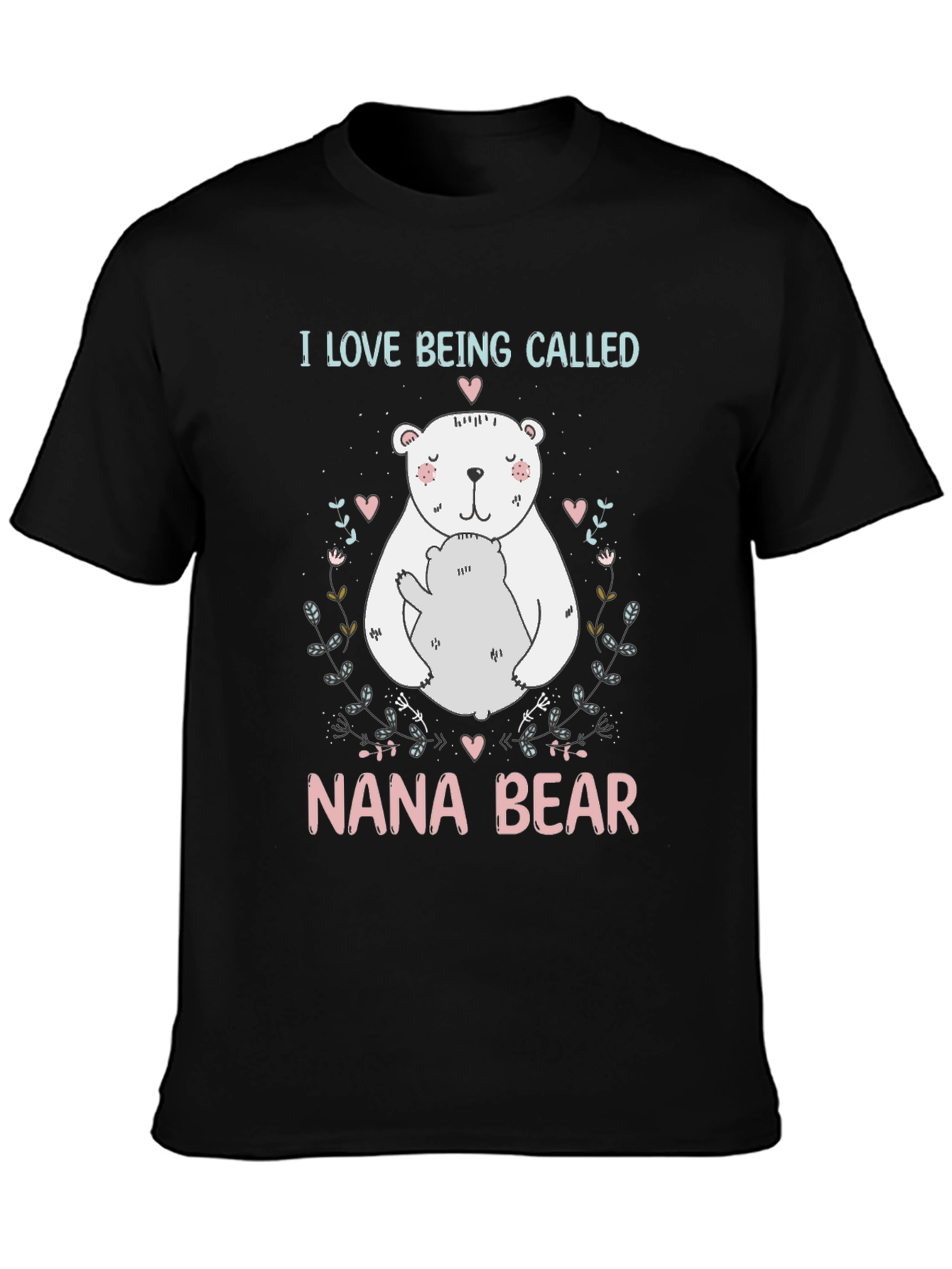 Nana Bear T-Shirt: I Love Being Called Nana Bear
