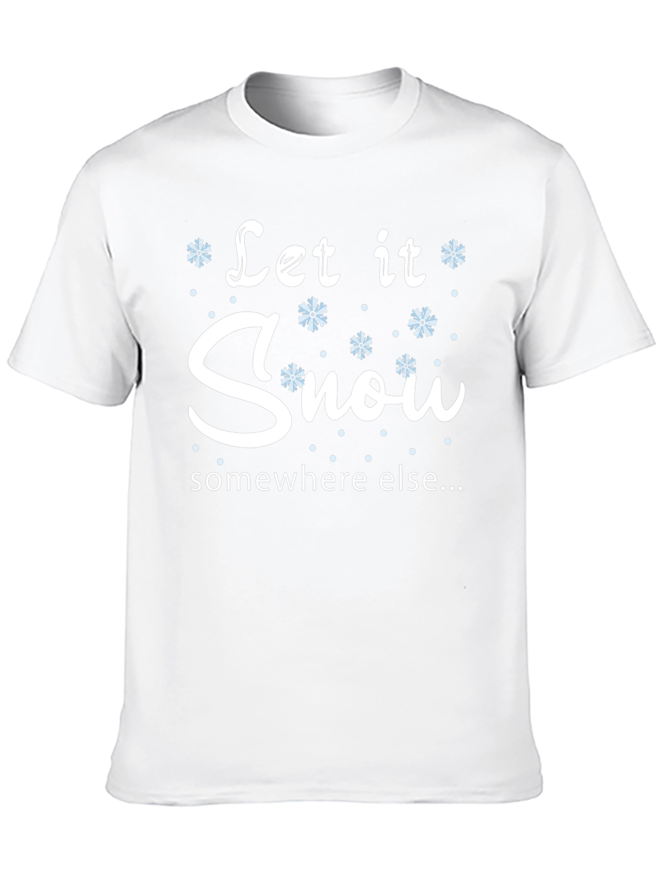 Let It Snow Somewhere Else T-Shirt