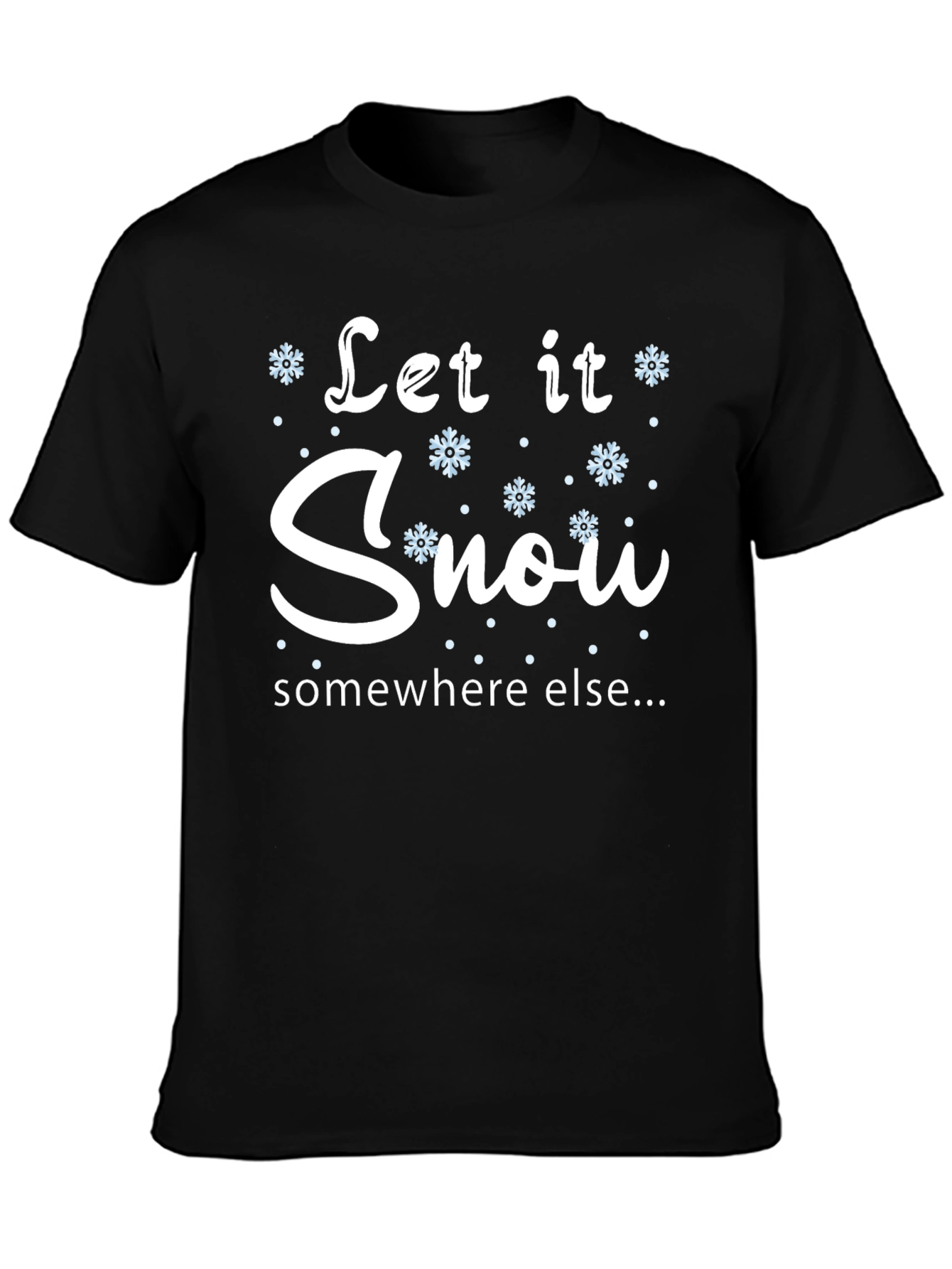 Let It Snow Somewhere Else T-Shirt