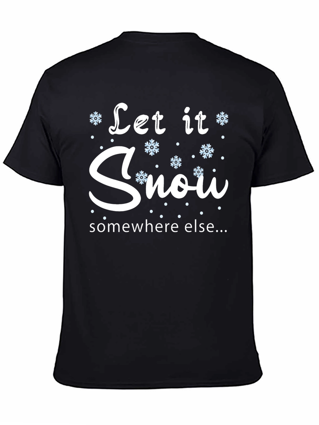 Let It Snow Somewhere Else T-Shirt