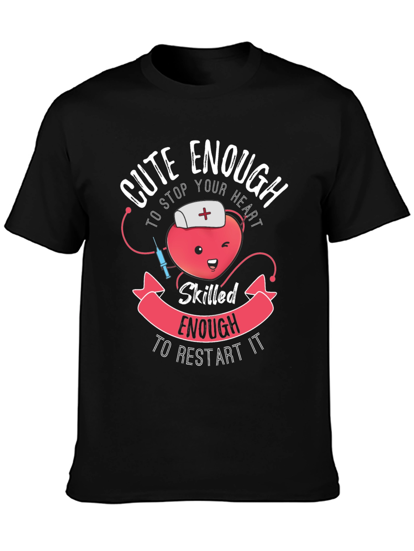 Cute Enough Nurse T-Shirt - Stop & Restart Hearts!