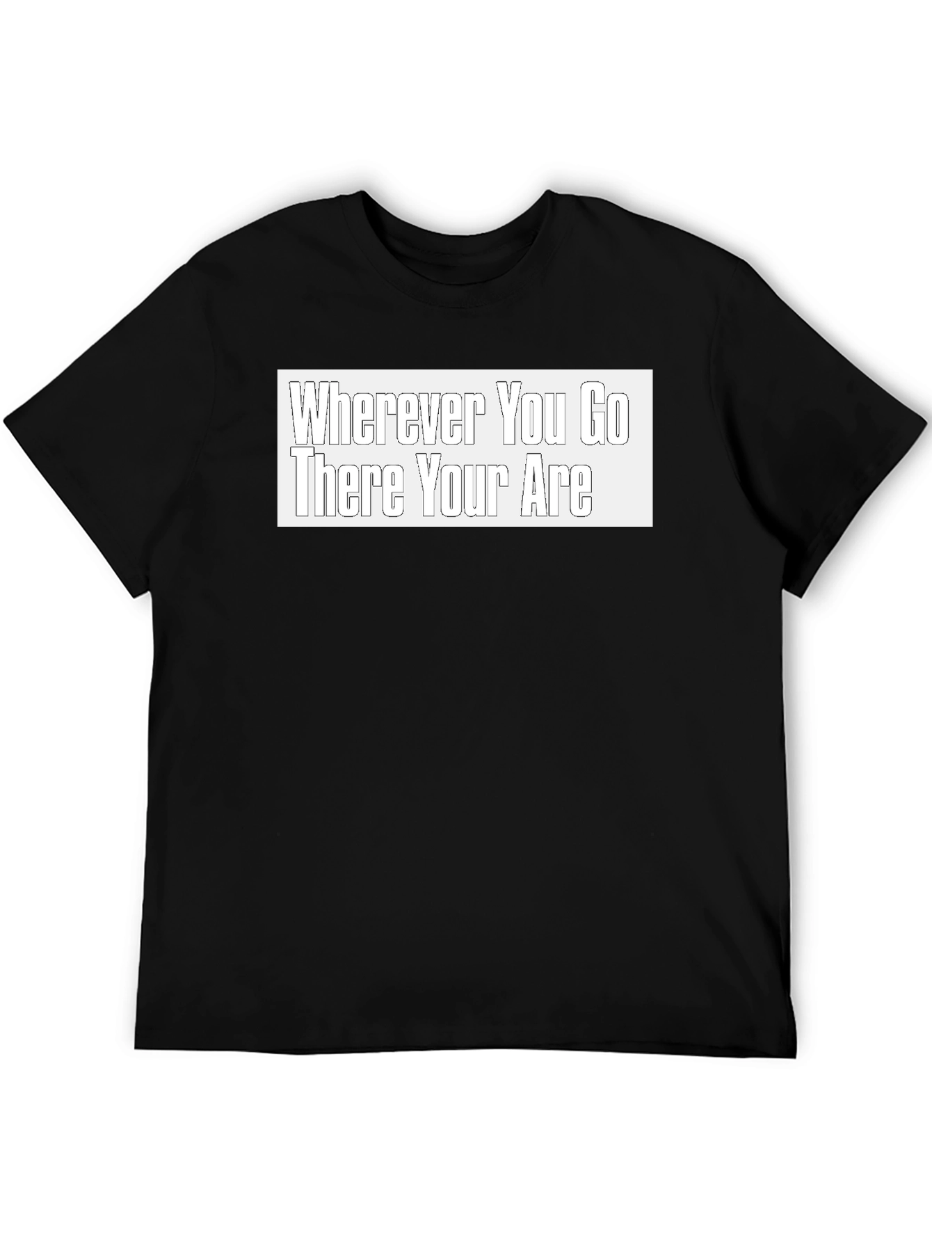 Wherever You Go There You Are Black T-Shirt