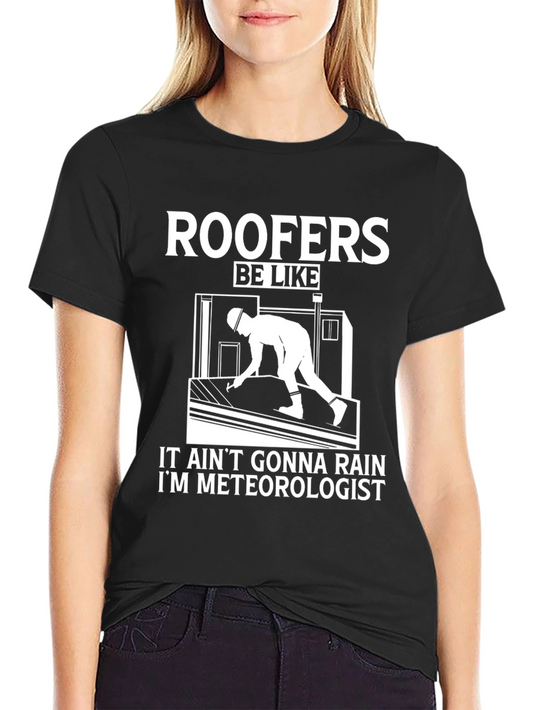 Funny Roofer T-Shirt - It Aint Gonna Rain Humor Tee