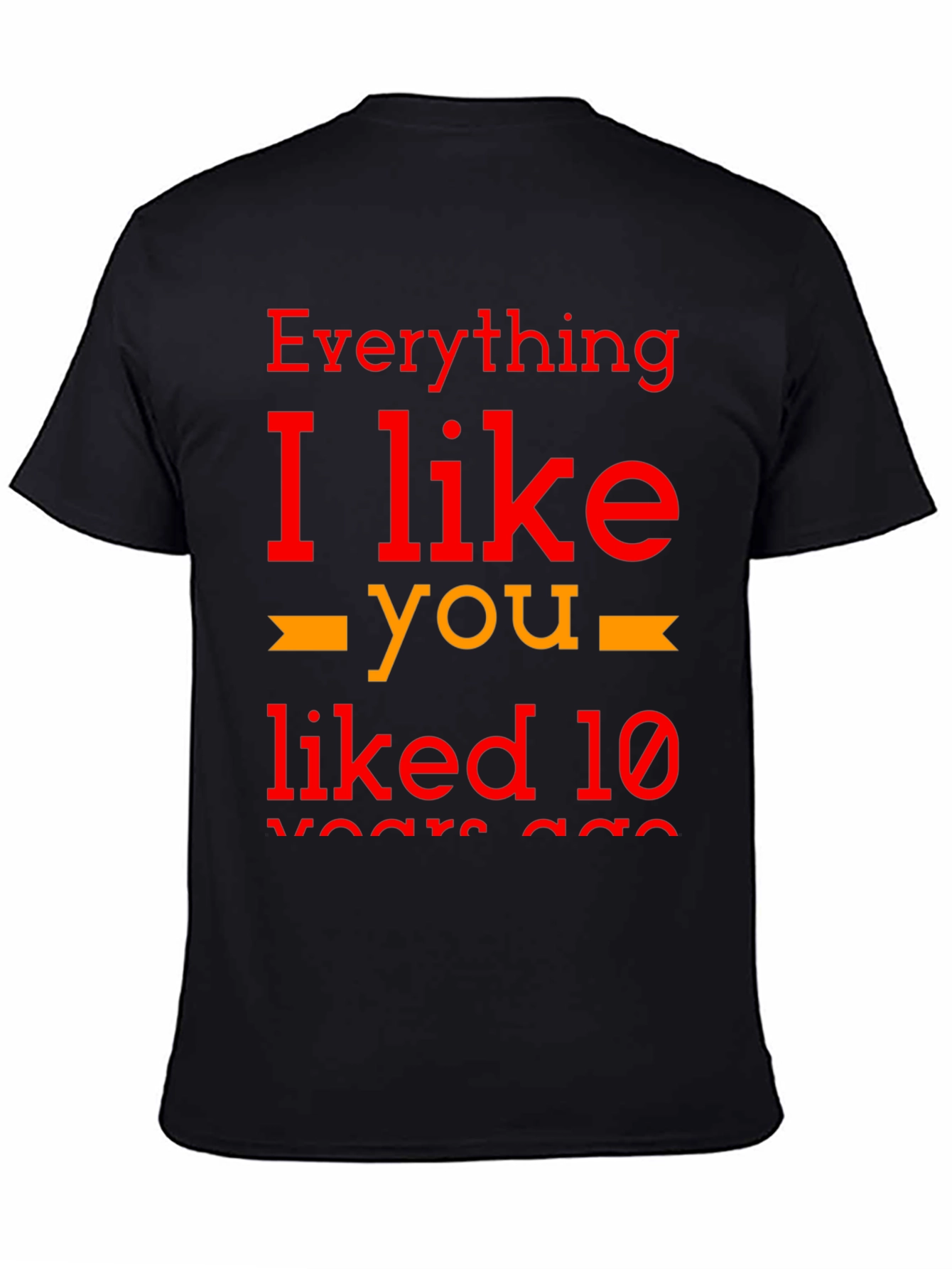 Everything I Like You Liked 10 Years Ago T-Shirt