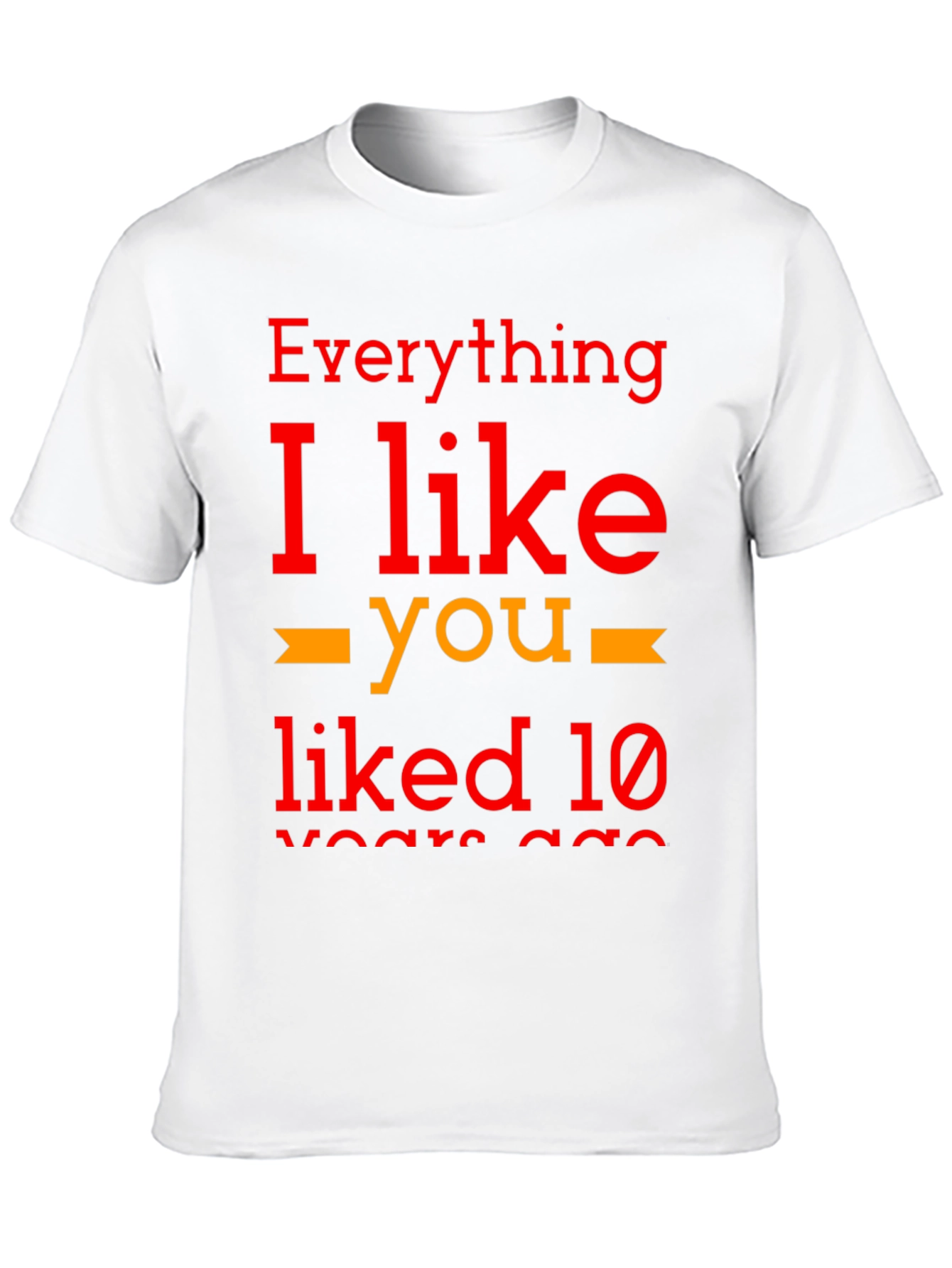 Everything I Like You Liked 10 Years Ago T-Shirt