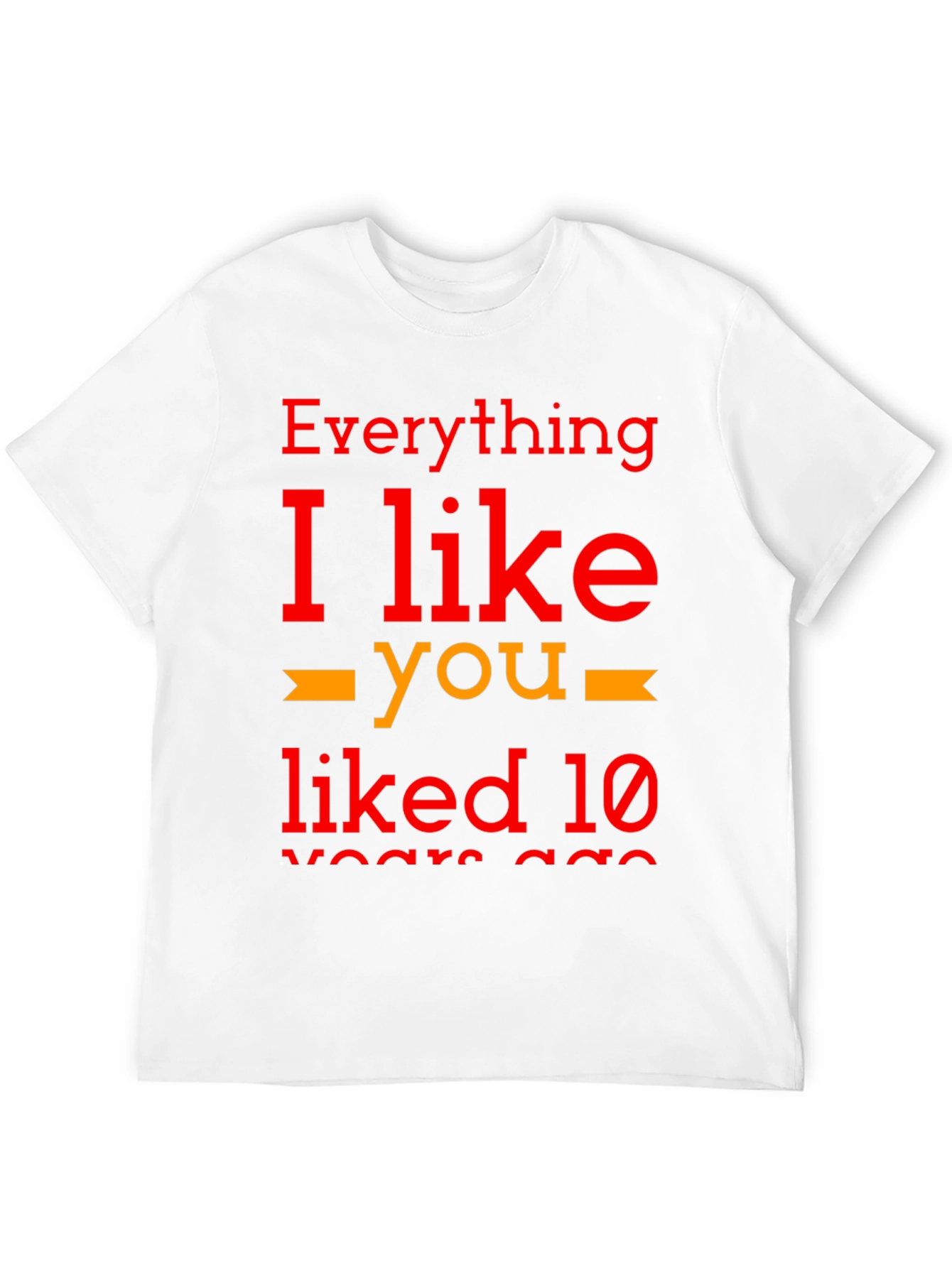 Everything I Like You Liked 10 Years Ago T-Shirt