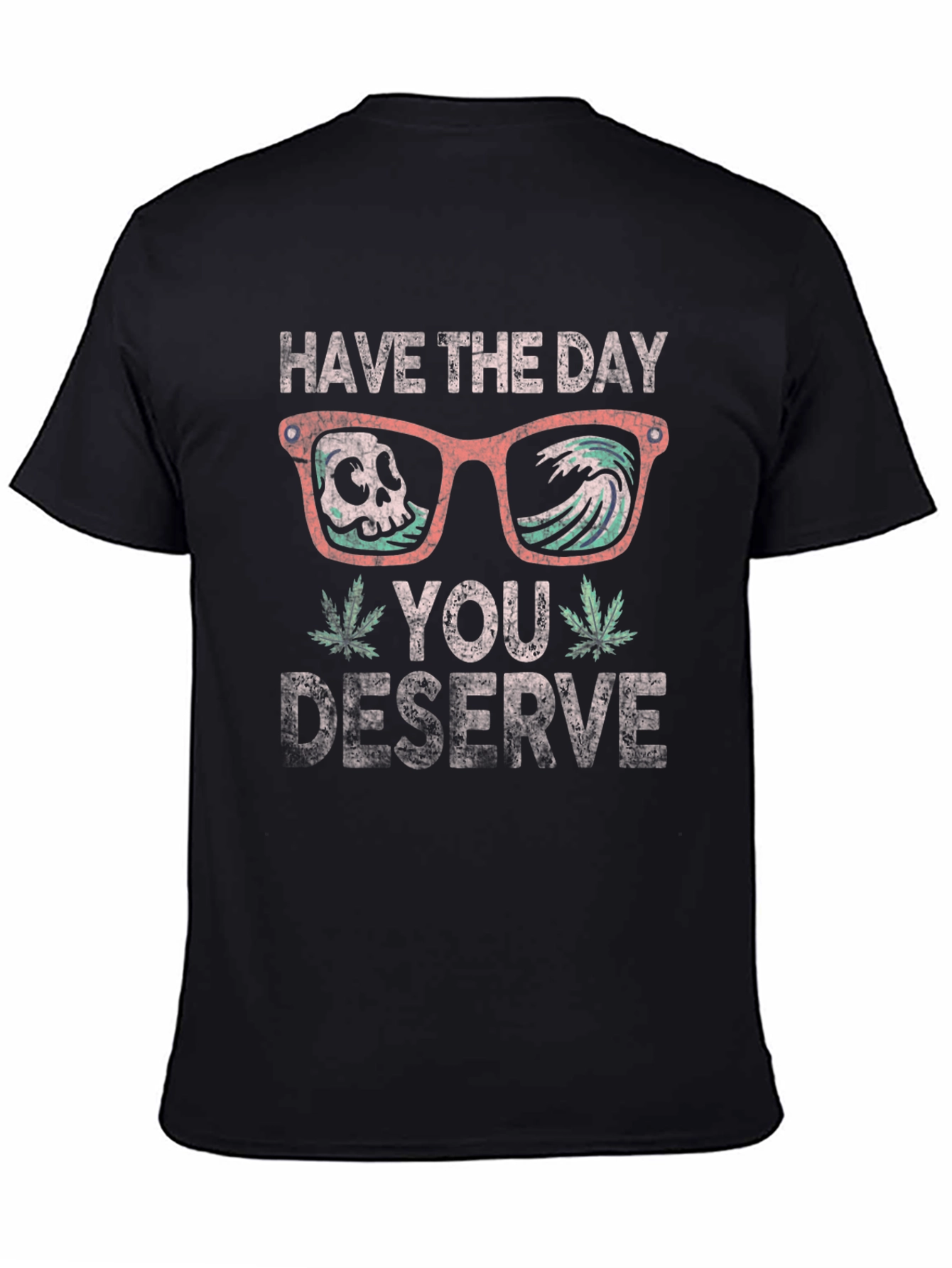 Have the Day You Deserve T-Shirt
