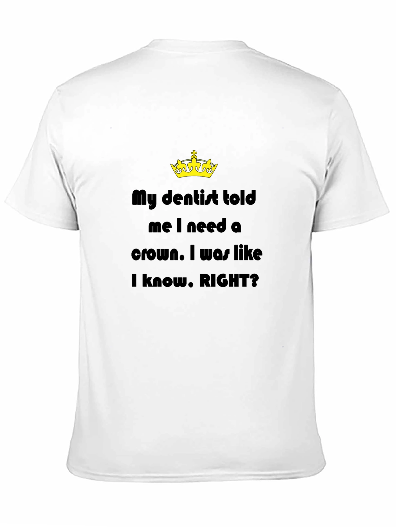 My Dentist Told Me I Need A Crown T-Shirt