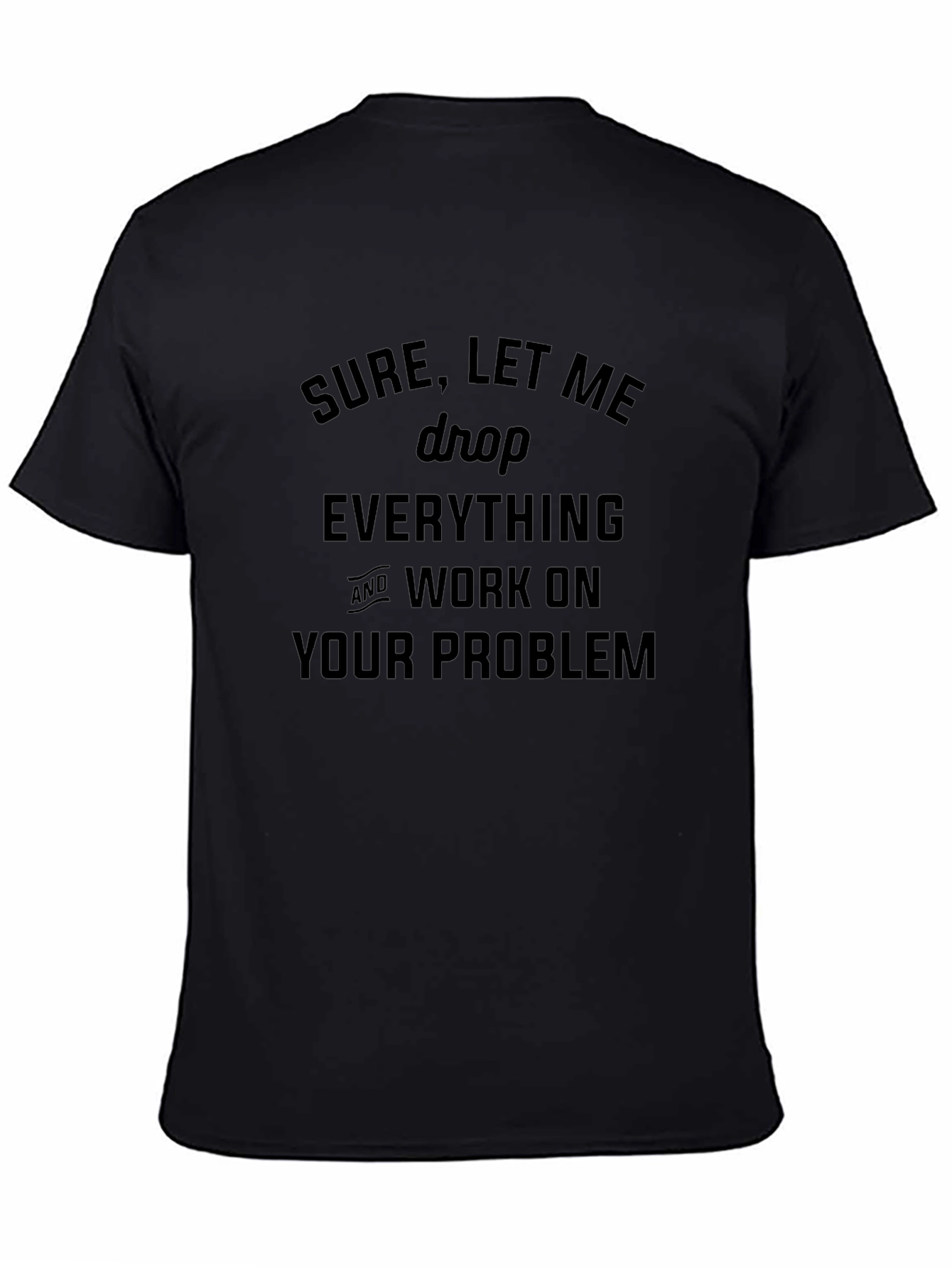 Sure Let Me Drop Everything T-Shirt