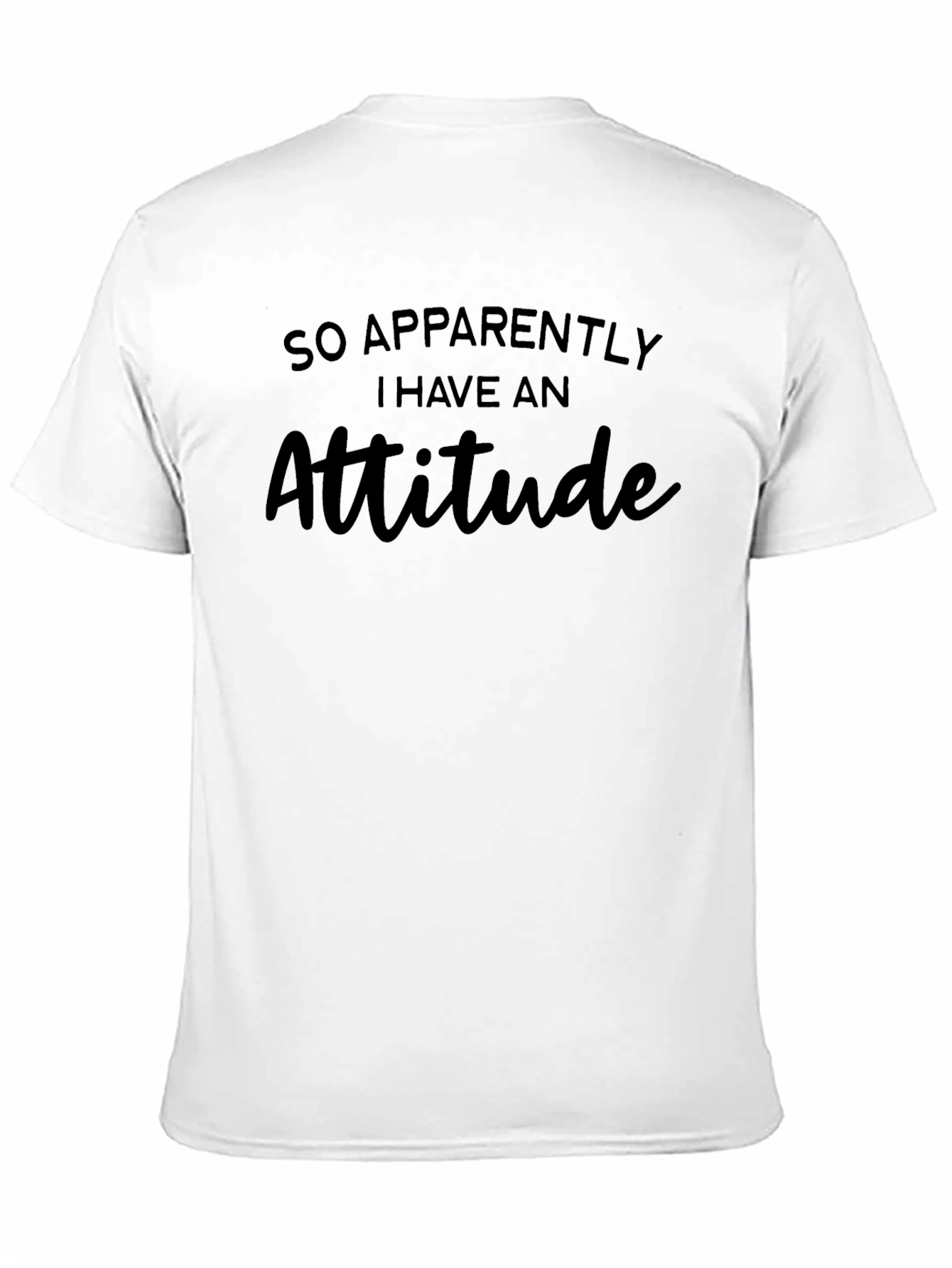 Sarcastic Attitude T-Shirt: So Apparently I Have An Attitude