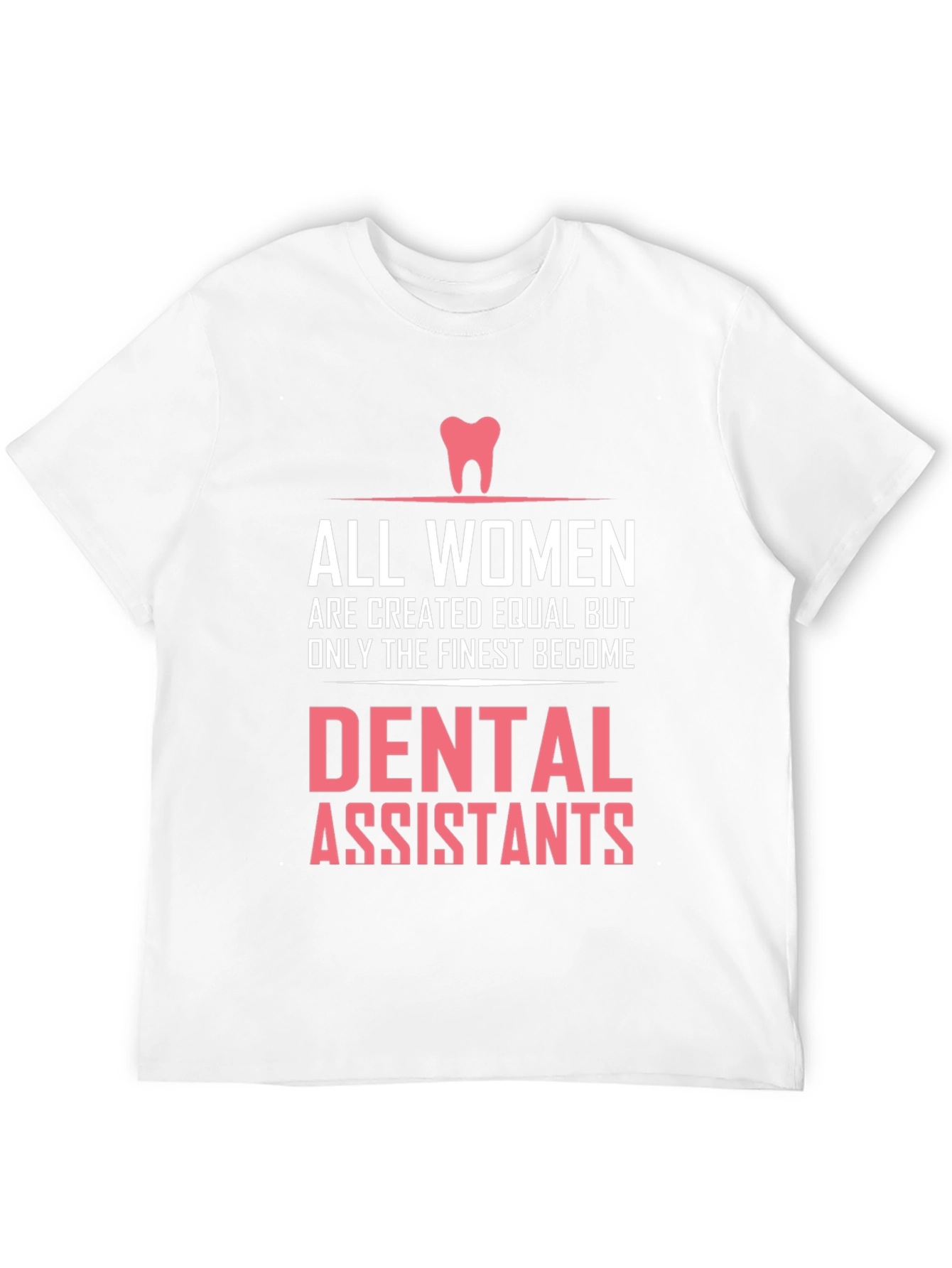 Dental Assistant T-Shirt - All Women are Created Equal