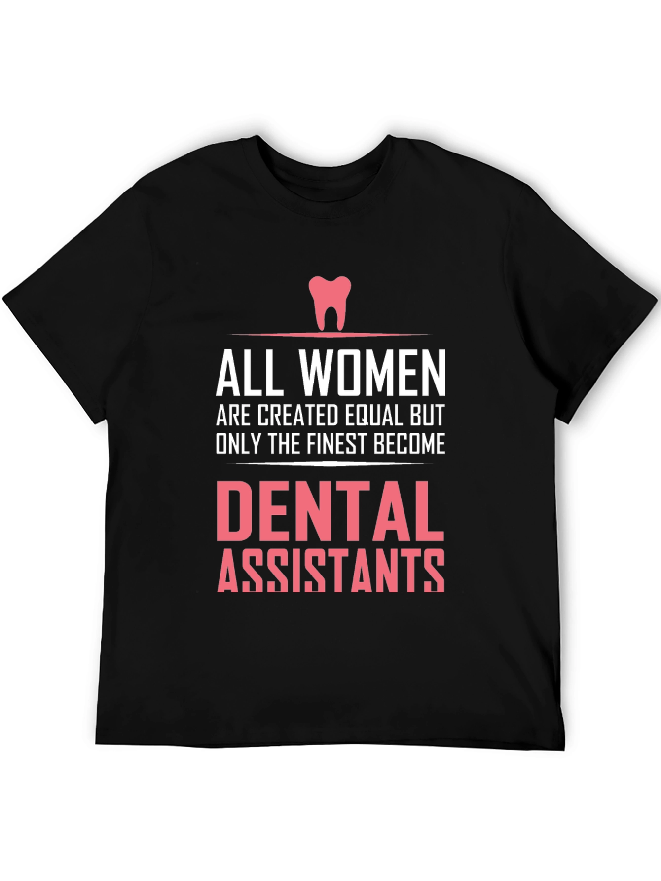 Dental Assistant T-Shirt - All Women are Created Equal