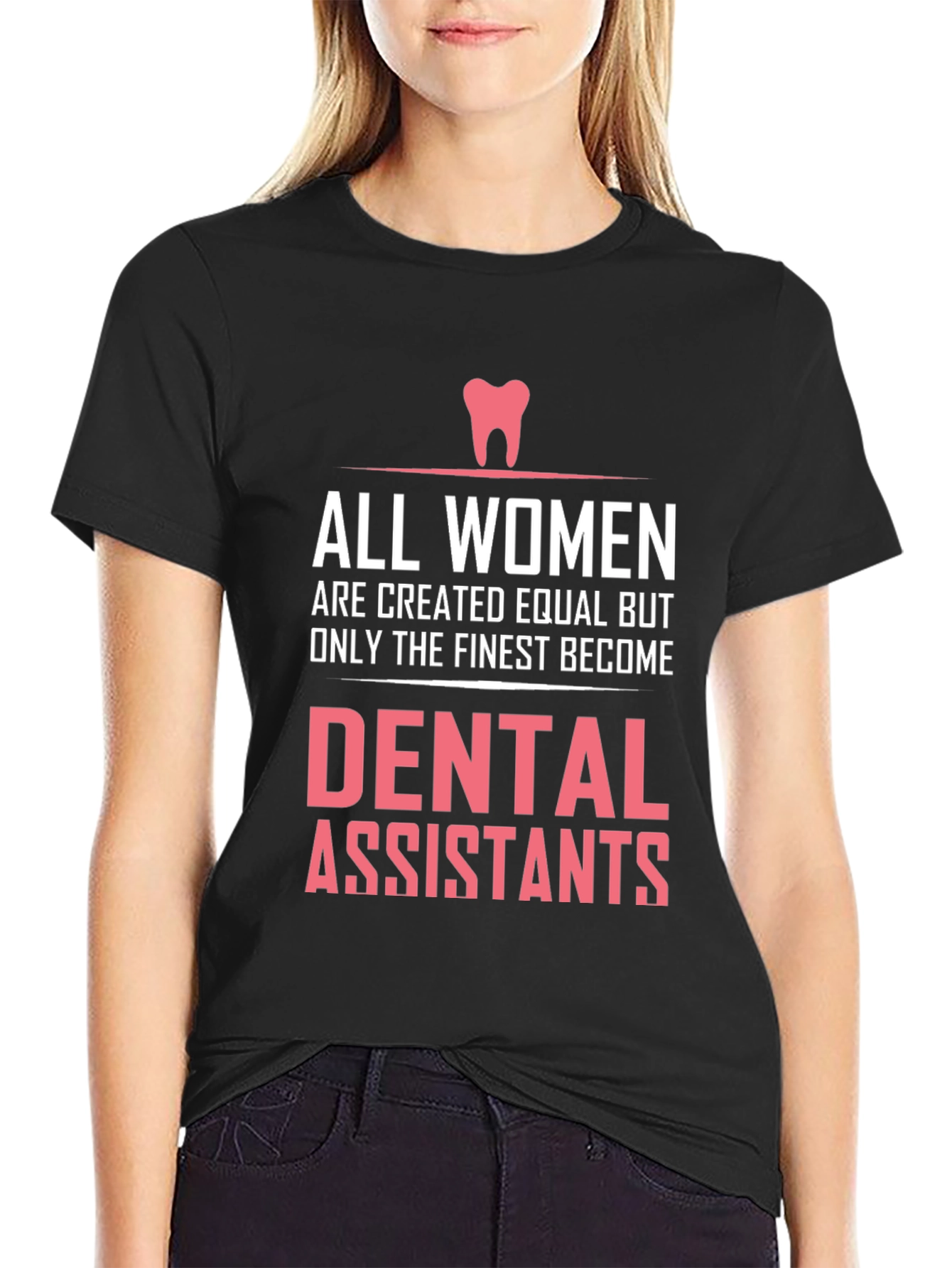 Dental Assistant T-Shirt - All Women are Created Equal
