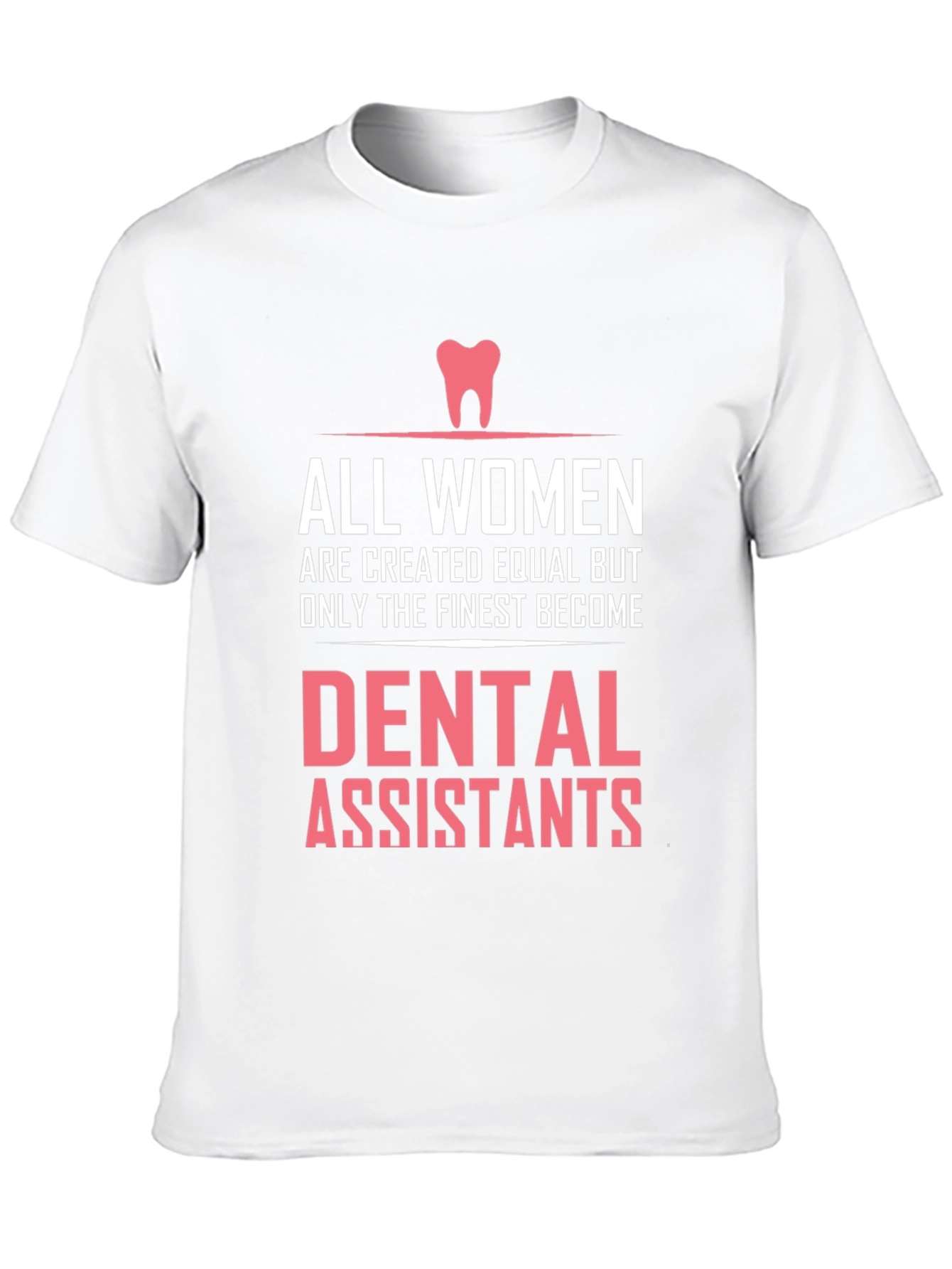 Dental Assistant T-Shirt - All Women are Created Equal
