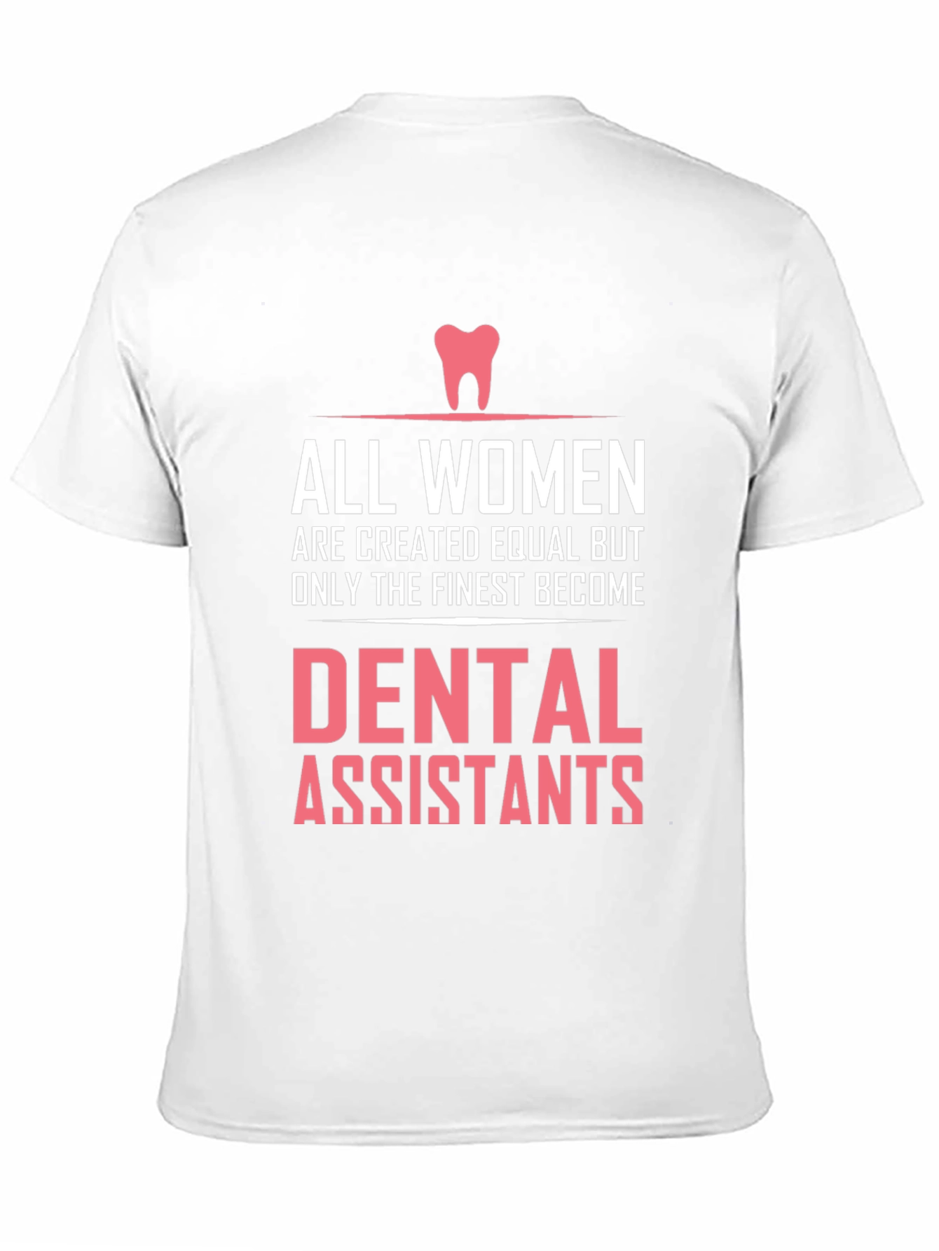 Dental Assistant T-Shirt - All Women are Created Equal