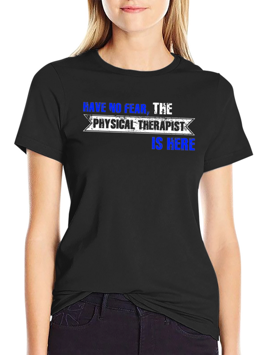 Physical Therapist T-Shirt: Have No Fear!