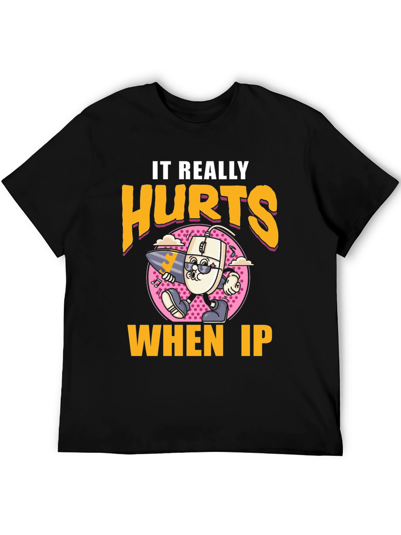 Funny It Really Hurts When IP Black T-Shirt