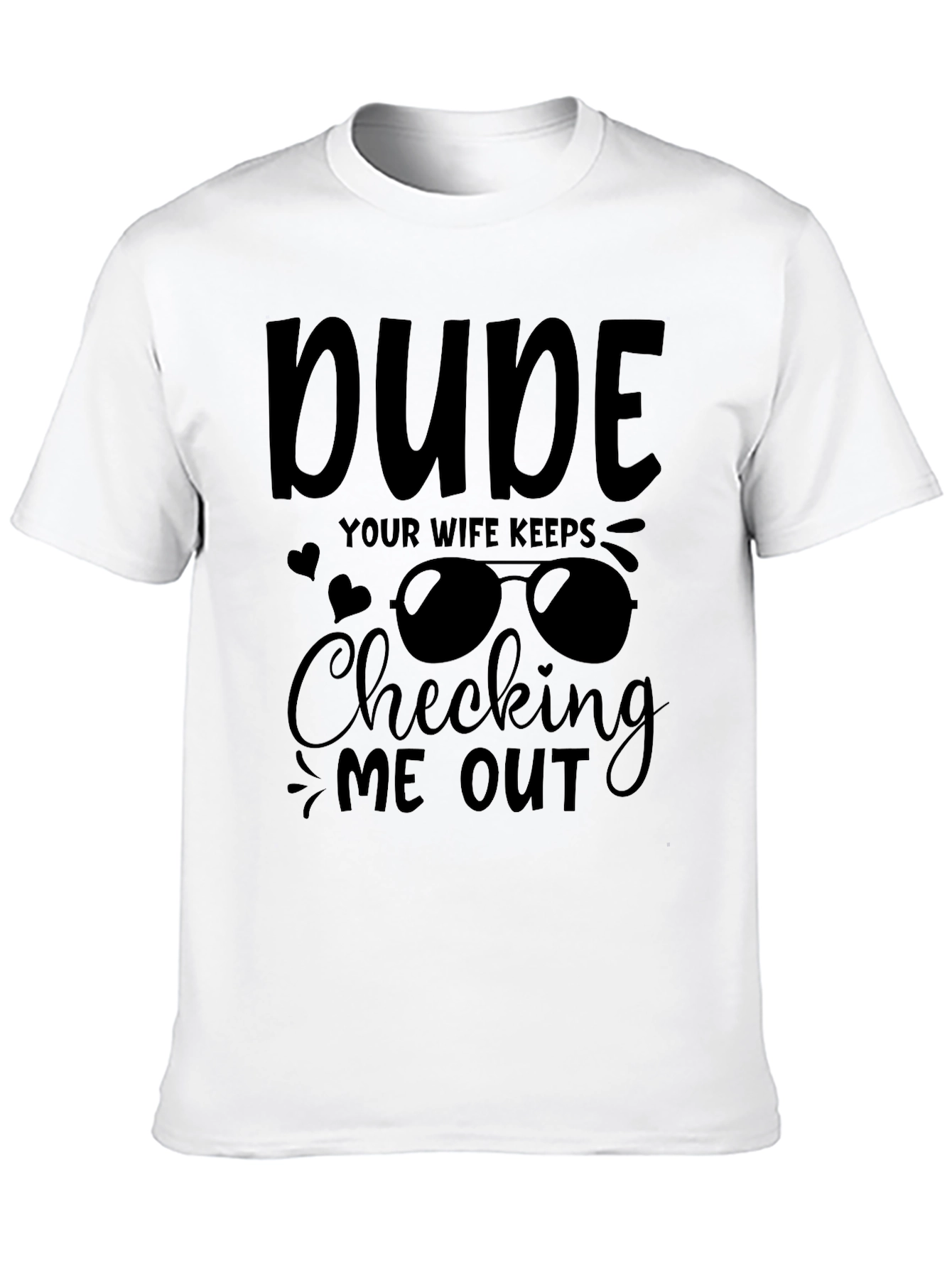 Dude Your Wife Keeps Checking Me Out Graphic Tee