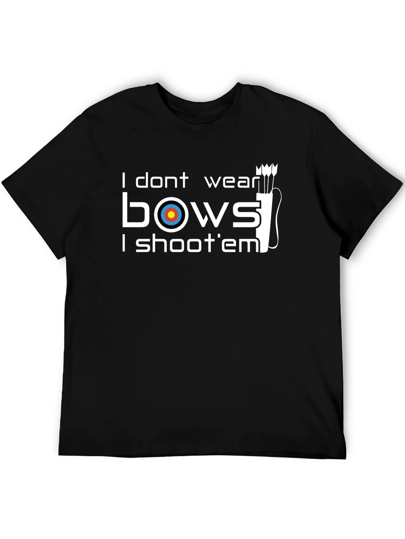 Archery T-Shirt: I Dont Wear Bows I Shoot Em