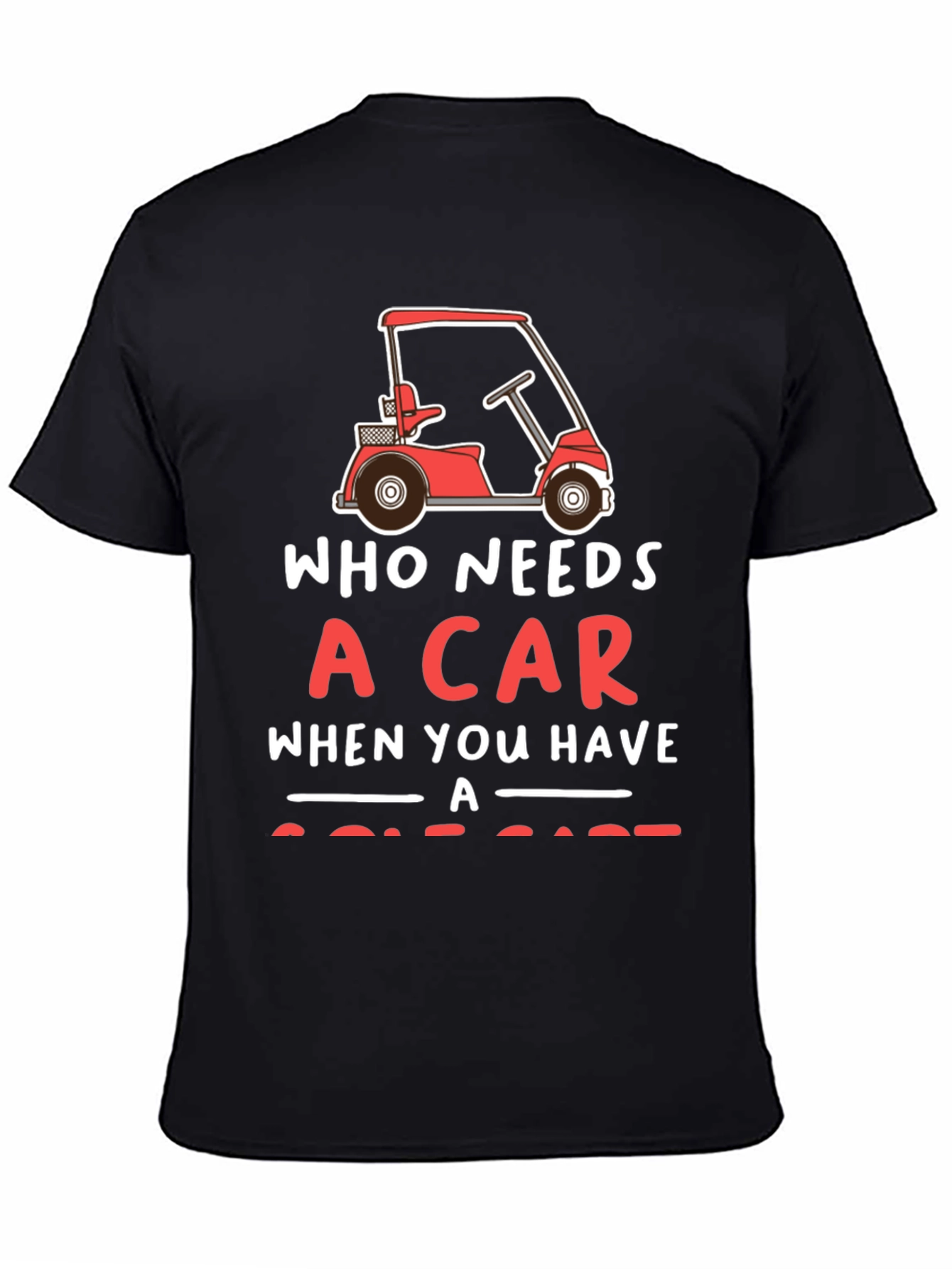 Who Needs a Car Golf Cart T-Shirt